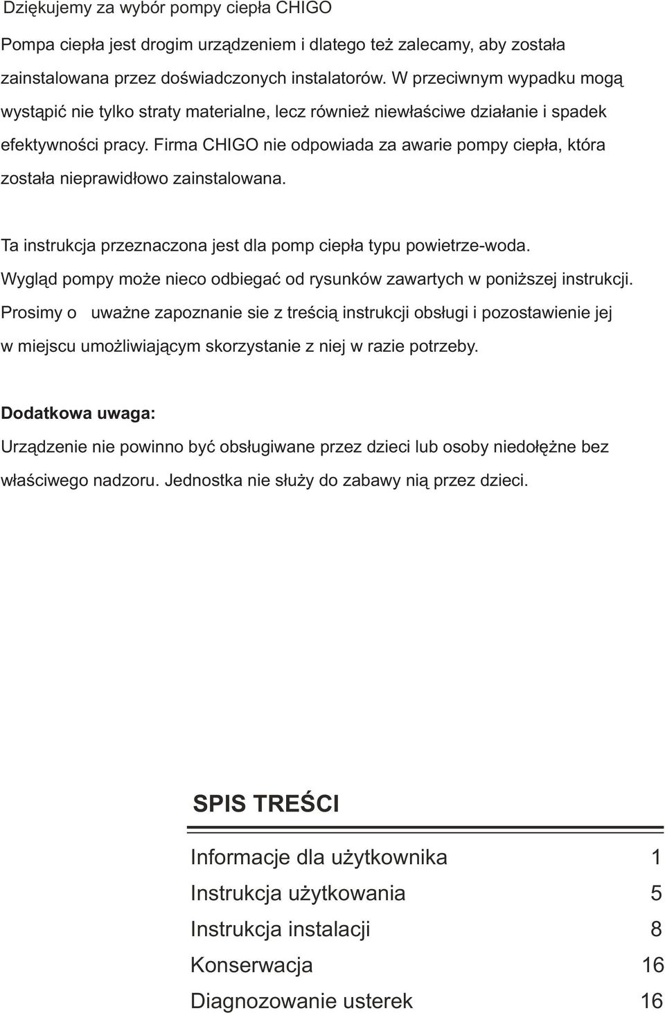 Firma CHIGO nie dpwiada za awarie pmpy ciep³a, która zsta³a nieprawid³w zainstalwana. Ta instrukcja przeznaczna jest dla pmp ciep³a typu pwietrze-wda.