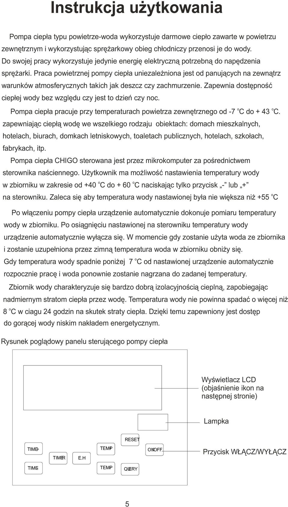 Praca pwietrznej pmpy ciep³a uniezale nina jest d panuj¹cych na zewn¹trz warunków atmsferycznych takich jak deszcz czy zachmurzenie. Zapewnia dstêpnœæ ciep³ej wdy bez wzglêdu czy jest t dzieñ czy nc.