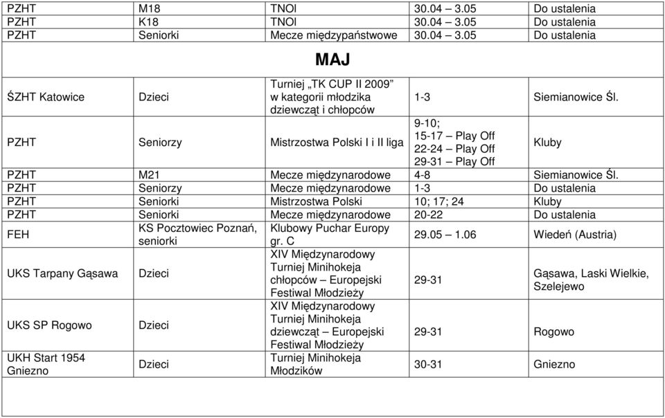 Mecze międzynarodowe 1-3 Do ustalenia Seniorki Mistrzostwa Polski 10; 17; 24 Kluby Seniorki Mecze międzynarodowe 20-22 Do ustalenia UKS Tarpany Gąsawa UKS SP Rogowo UKH Start 1954 Gniezno KS