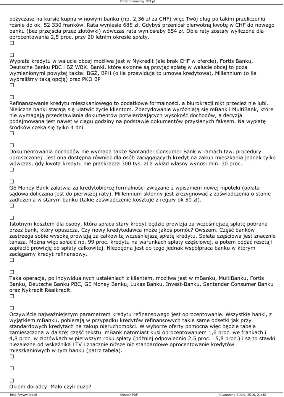 przy 20 letnim okresie spłaty. Wypłata kredytu w walucie obcej możliwa jest w Nykredit (ale brak CHF w ofercie), Fortis Banku, Deutsche Banku PBC i BZ WBK.