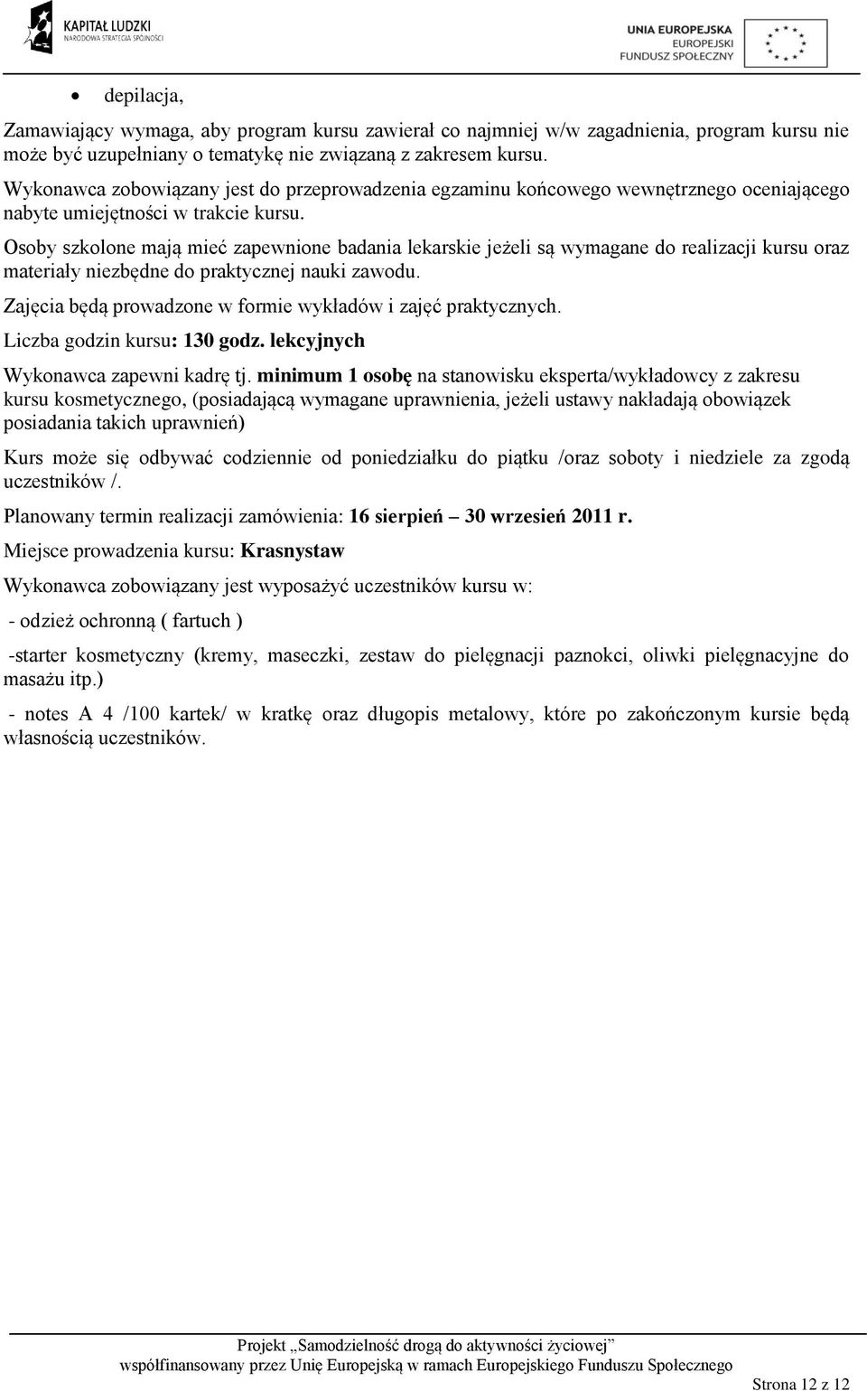 Osoby szkolone mają mieć zapewnione badania lekarskie jeżeli są wymagane do realizacji kursu oraz materiały niezbędne do praktycznej nauki zawodu.