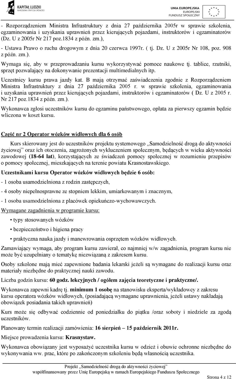 tablice, rzutniki, sprzęt pozwalający na dokonywanie prezentacji multimedialnych itp. Uczestnicy kursu prawa jazdy kat.