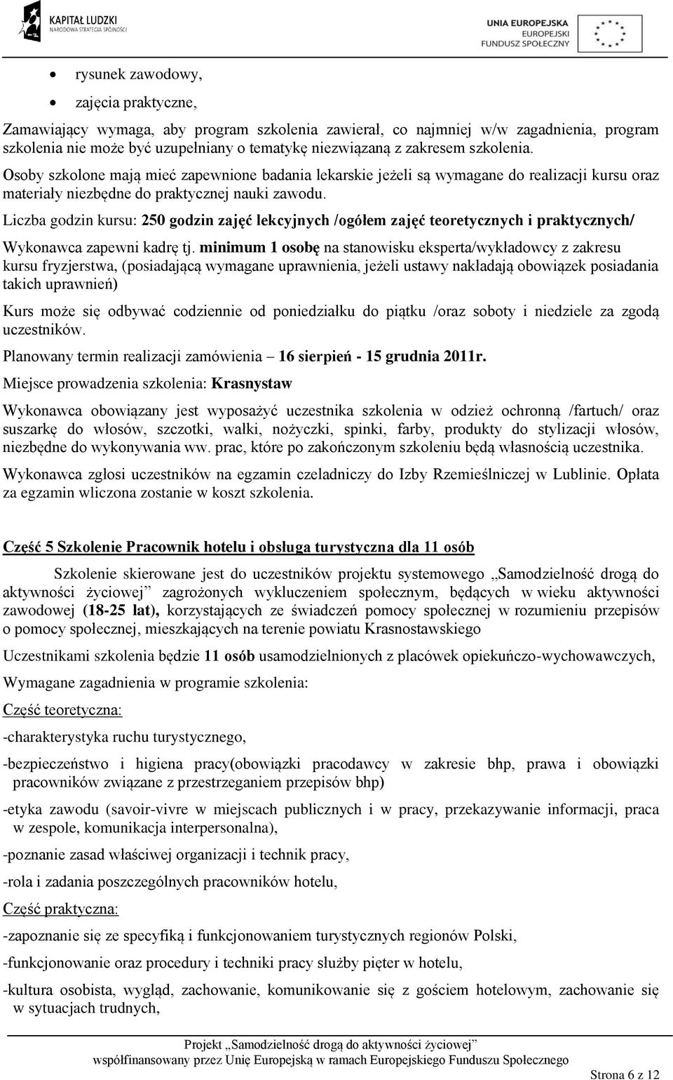 Liczba godzin kursu: 250 godzin zajęć lekcyjnych /ogółem zajęć teoretycznych i praktycznych/ kursu fryzjerstwa, (posiadającą wymagane uprawnienia, jeżeli ustawy nakładają obowiązek posiadania takich