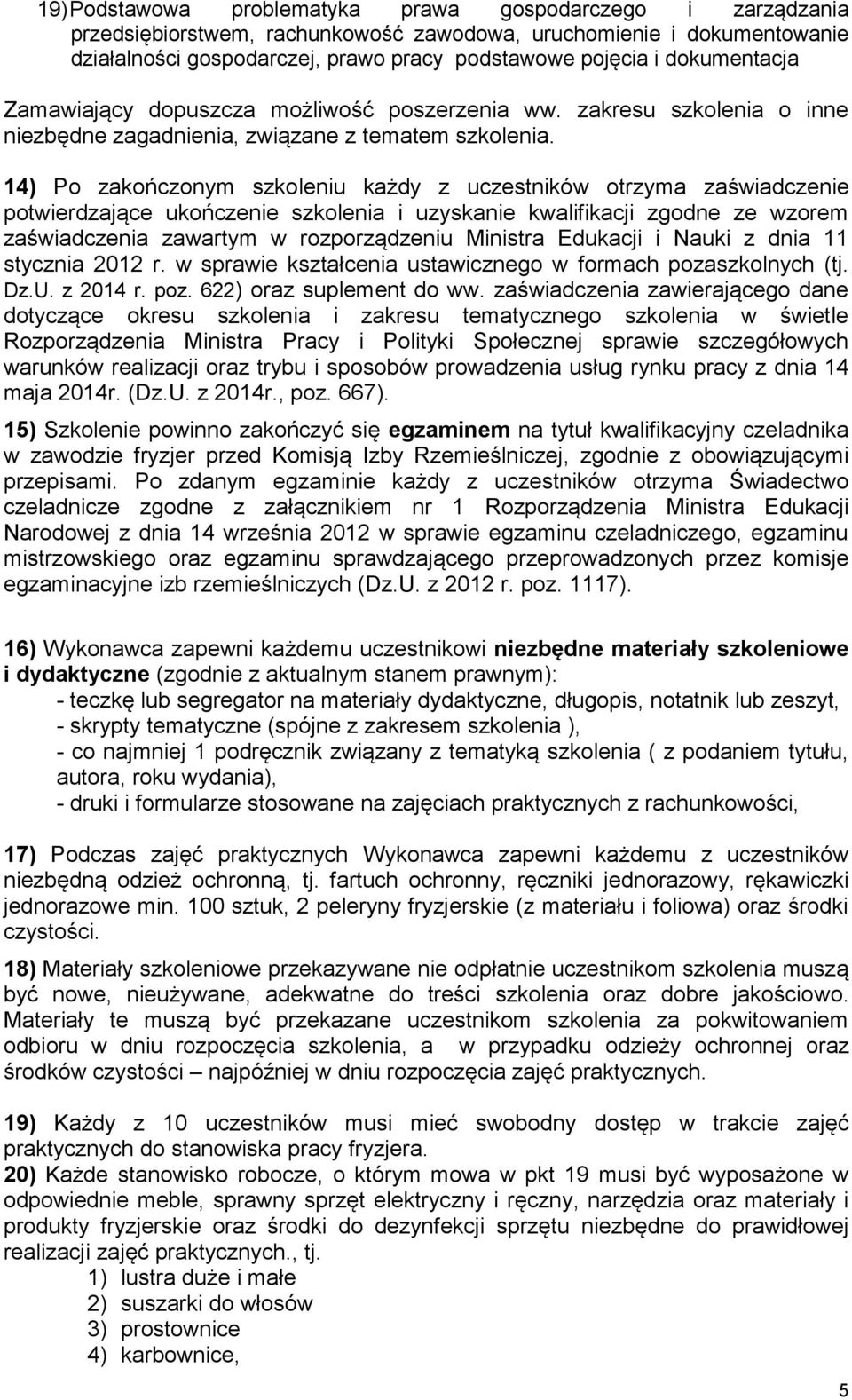 14) Po zakończonym szkoleniu każdy z uczestników otrzyma zaświadczenie potwierdzające ukończenie szkolenia i uzyskanie kwalifikacji zgodne ze wzorem zaświadczenia zawartym w rozporządzeniu Ministra