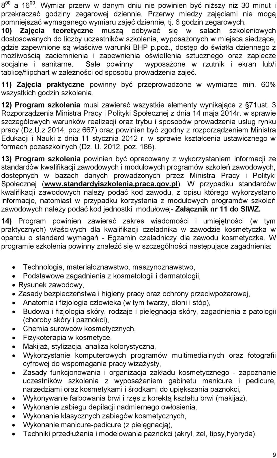 10) Zajęcia teoretyczne muszą odbywać się w salach szkoleniowych dostosowanych do liczby uczestników szkolenia, wyposażonych w miejsca siedzące, gdzie zapewnione są właściwe warunki BHP p.poż.