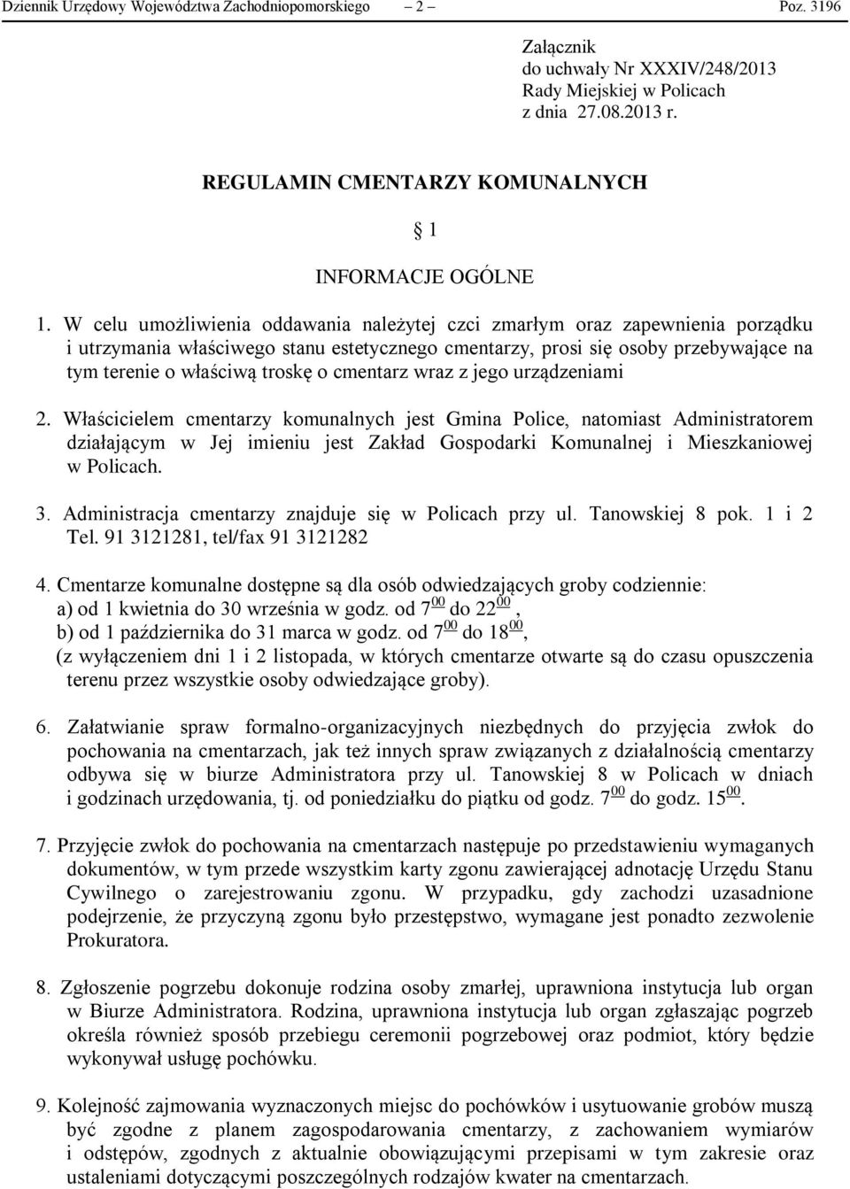 W celu umożliwienia oddawania należytej czci zmarłym oraz zapewnienia porządku i utrzymania właściwego stanu estetycznego cmentarzy, prosi się osoby przebywające na tym terenie o właściwą troskę o