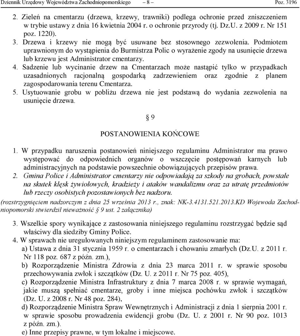 Podmiotem uprawnionym do wystąpienia do Burmistrza Polic o wyrażenie zgody na usunięcie drzewa lub krzewu jest Administrator cmentarzy. 4.