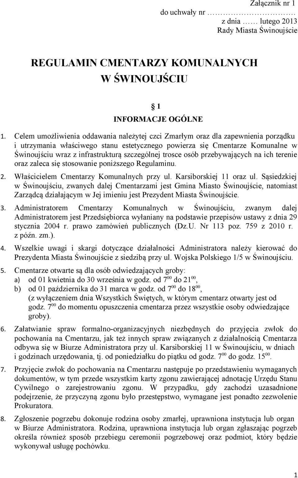 szczególnej trosce osób przebywających na ich terenie oraz zaleca się stosowanie poniższego Regulaminu. 2. Właścicielem Cmentarzy Komunalnych przy ul. Karsiborskiej 11 oraz ul.