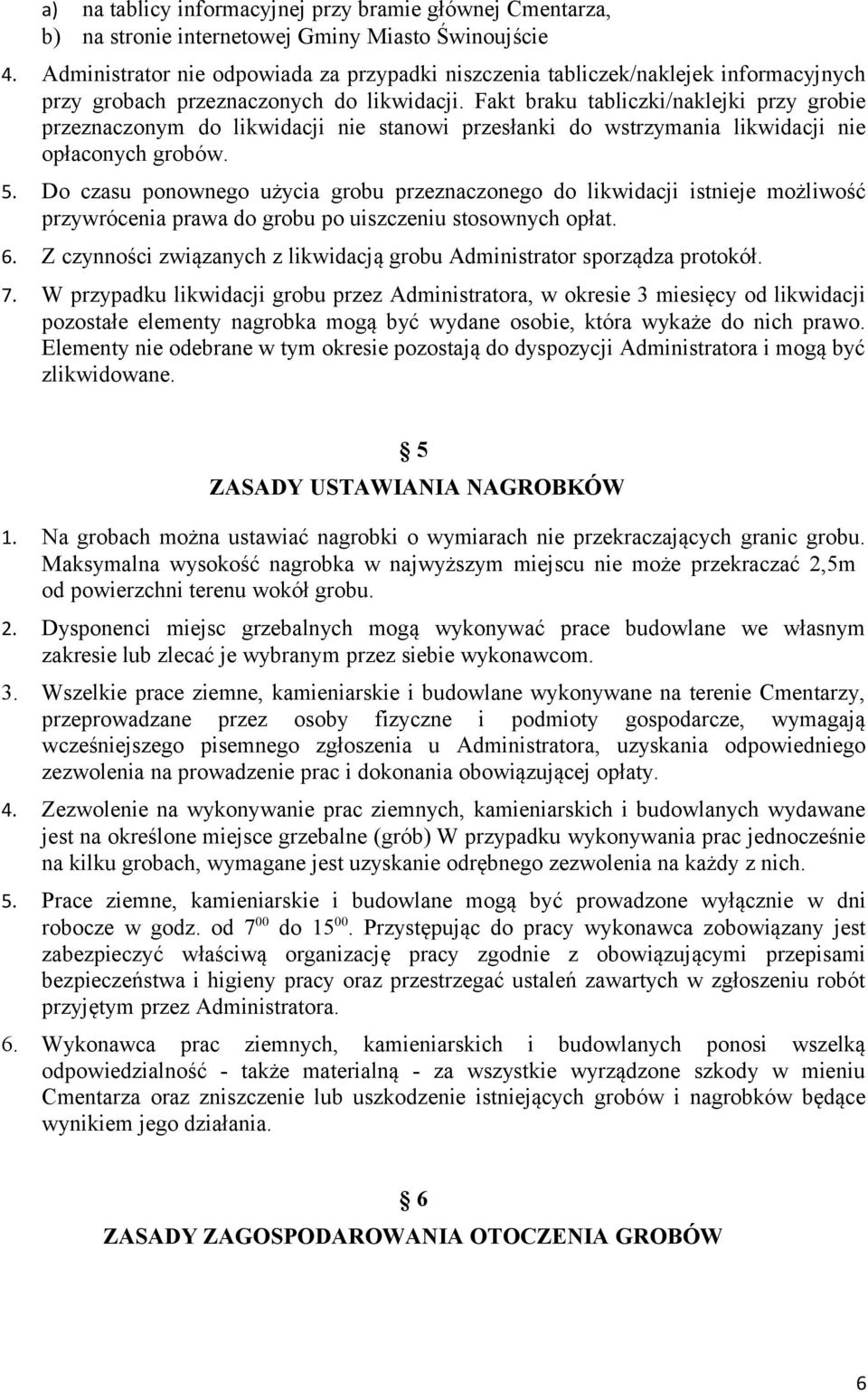 Fakt braku tabliczki/naklejki przy grobie przeznaczonym do likwidacji nie stanowi przesłanki do wstrzymania likwidacji nie opłaconych grobów. 5.