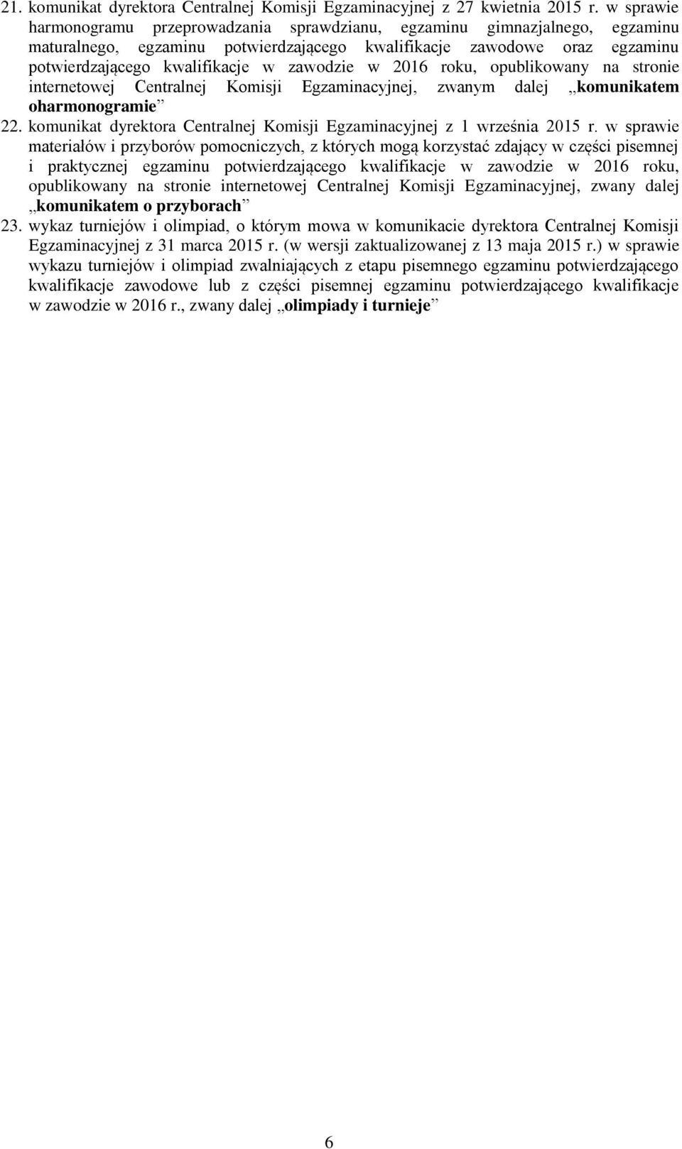 zawodzie w 2016 roku, opublikowany na stronie internetowej Centralnej Komisji Egzaminacyjnej, zwanym dalej komunikatem oharmonogramie 22.