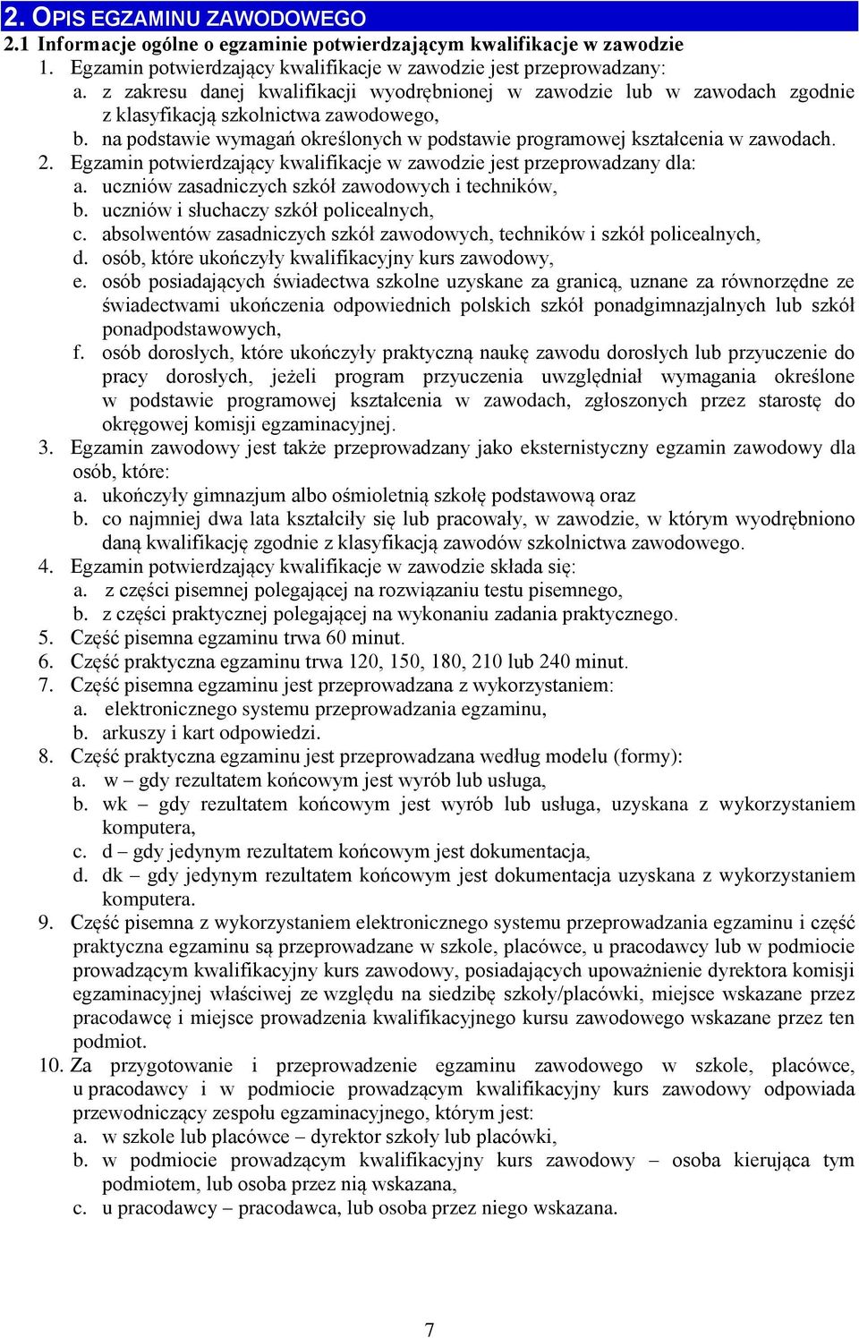 2. Egzamin potwierdzający kwalifikacje w zawodzie jest przeprowadzany dla: a. uczniów zasadniczych szkół zawodowych i techników, b. uczniów i słuchaczy szkół policealnych, c.