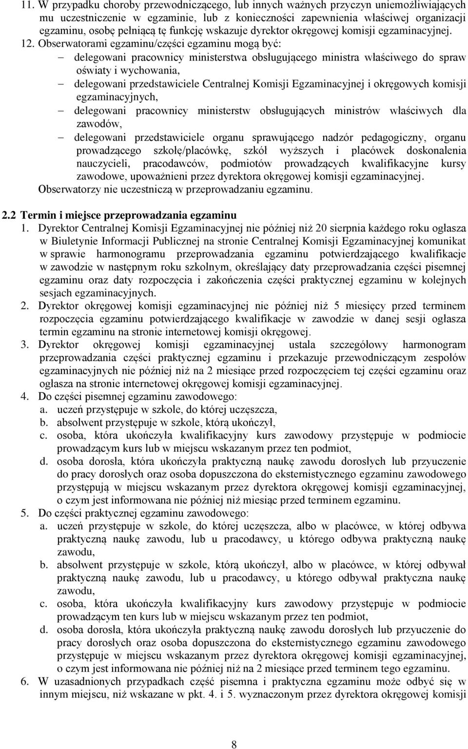 Obserwatorami egzaminu/części egzaminu mogą być: delegowani pracownicy ministerstwa obsługującego ministra właściwego do spraw oświaty i wychowania, delegowani przedstawiciele Centralnej Komisji