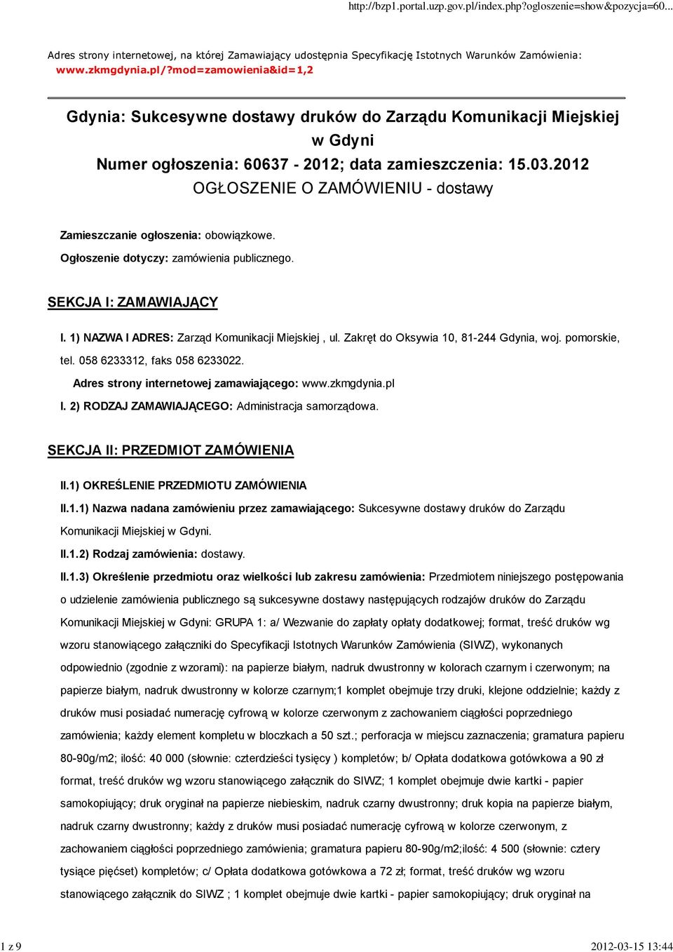 2012 OGŁOSZENIE O ZAMÓWIENIU - dostawy Zamieszczanie ogłoszenia: obowiązkowe. Ogłoszenie dotyczy: zamówienia publicznego. SEKCJA I: ZAMAWIAJĄCY I. 1) NAZWA I ADRES: Zarząd Komunikacji Miejskiej, ul.