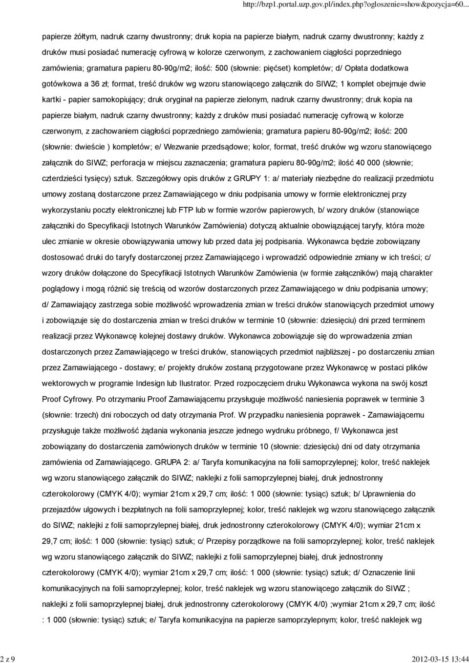 komplet obejmuje dwie kartki - papier samokopiujący; druk oryginał na papierze zielonym, nadruk czarny dwustronny; druk kopia na papierze białym, nadruk czarny dwustronny; każdy z druków musi