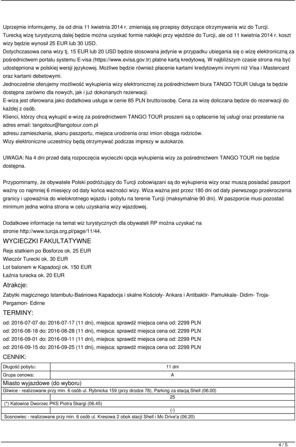 15 EUR lub 20 USD będzie stosowana jedynie w przypadku ubiegania się o wizę elektroniczną za pośrednictwem portalu systemu E-visa (https://www.evisa.gov.tr) płatne kartą kredytową.