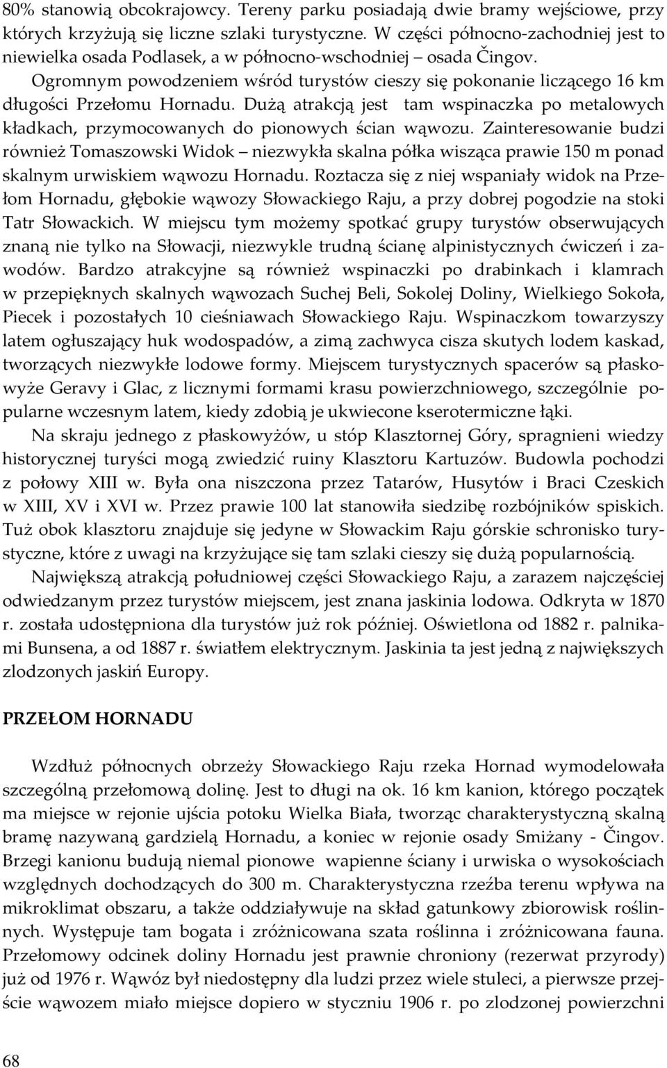 Dużą atrakcją jest tam wspinaczka po metalowych kładkach, przymocowanych do pionowych ścian wąwozu.