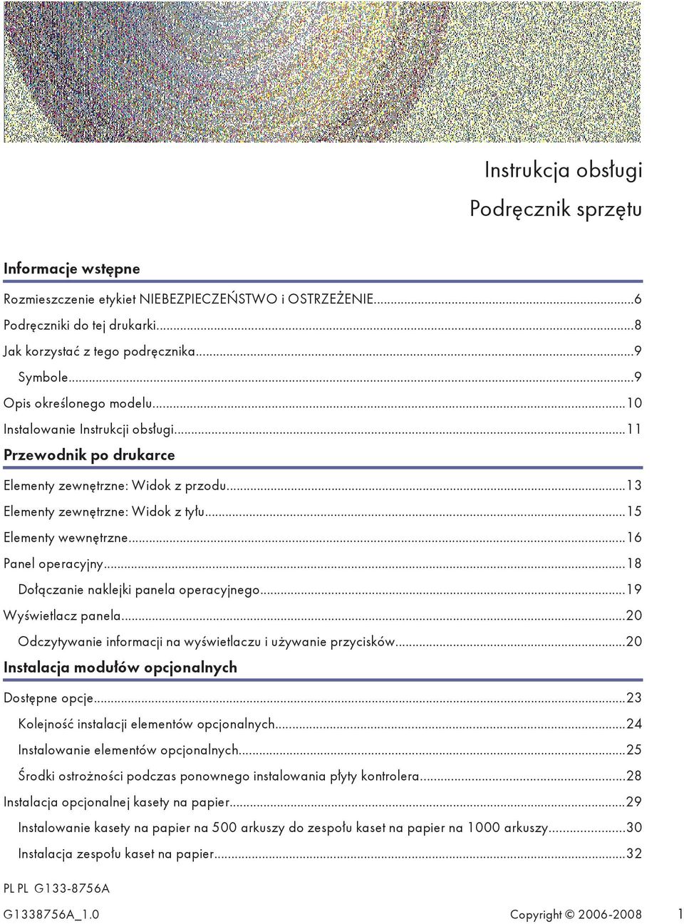 ..16 Panel operacyjny...18 Dołączanie naklejki panela operacyjnego...19 Wyświetlacz panela...20 Odczytywanie informacji na wyświetlaczu i używanie przycisków.