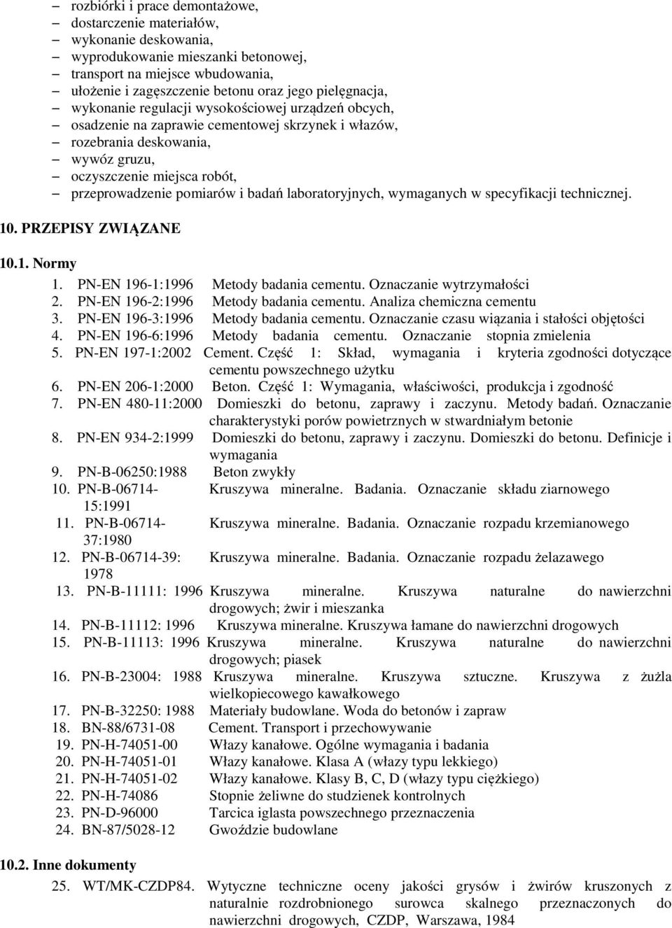 pomiarów i badań laboratoryjnych, wymaganych w specyfikacji technicznej. 10. PRZEPISY ZWIĄZANE 10.1. Normy 1. PN-EN 196-1:1996 Metody badania cementu. Oznaczanie wytrzymałości 2.