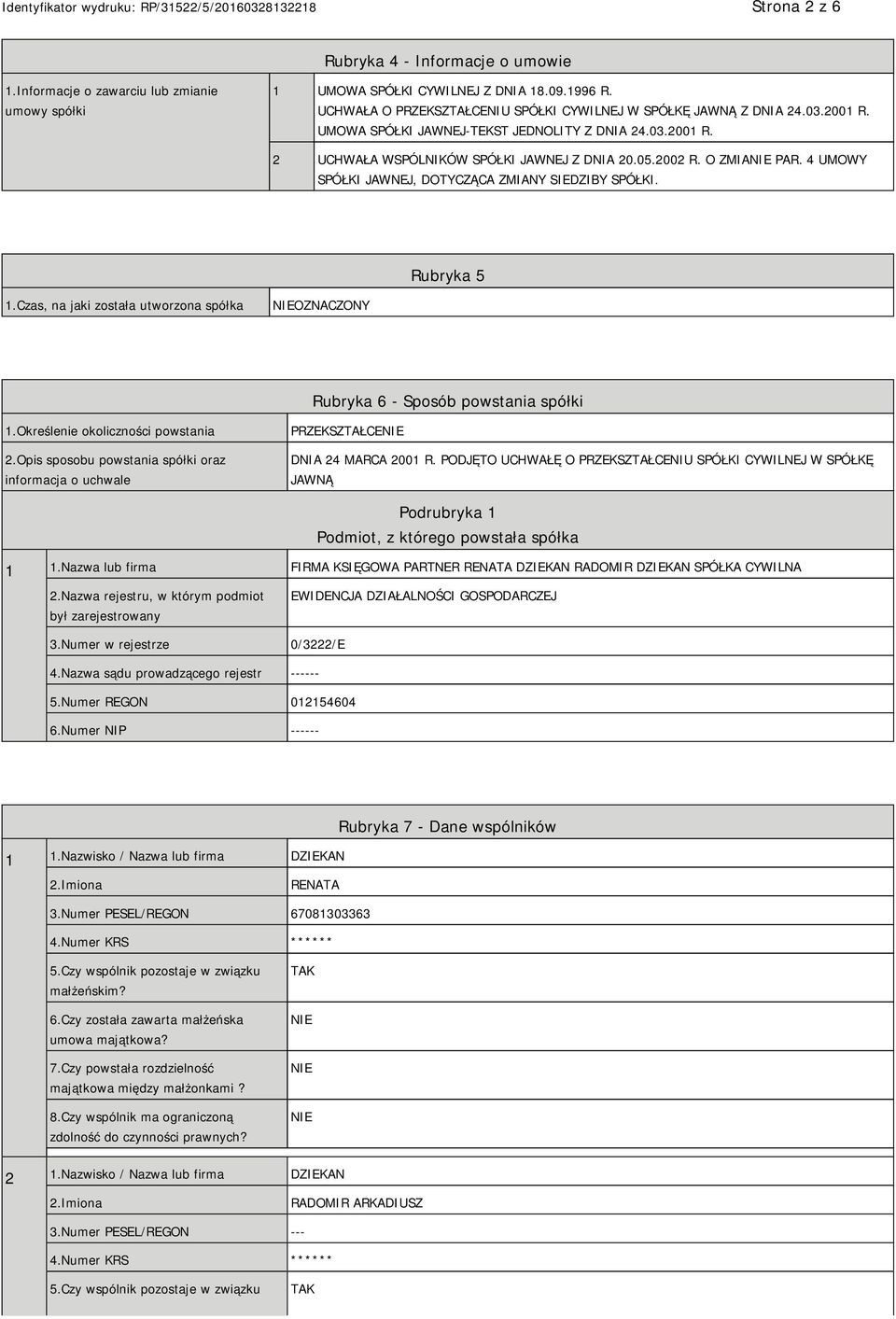 O ZMIA PAR. 4 UMOWY SPÓŁKI JAWNEJ, DOTYCZĄCA ZMIANY SIEDZIBY SPÓŁKI. Rubryka 5 1.Czas, na jaki została utworzona spółka OZNACZONY Rubryka 6 - Sposób powstania spółki 1.