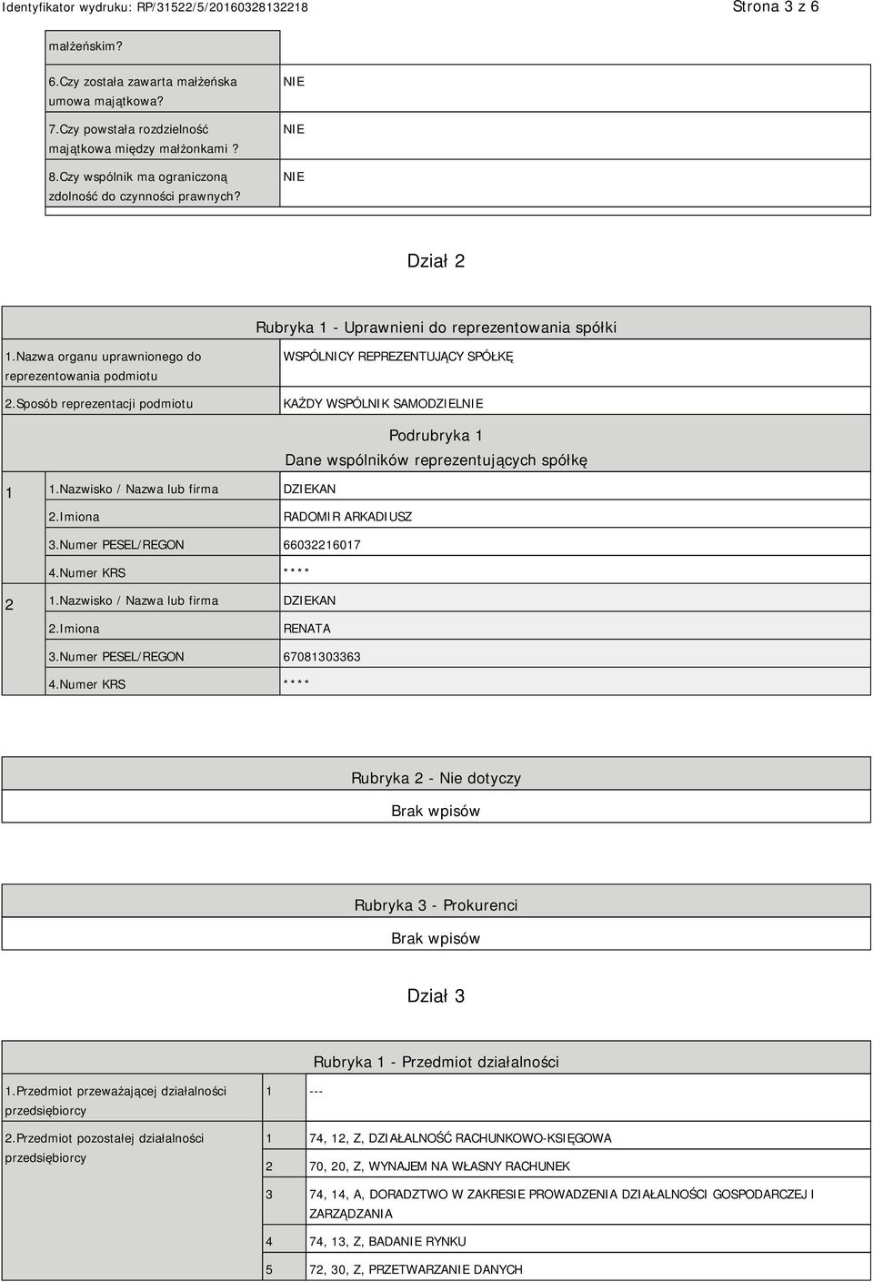 Sposób reprezentacji podmiotu WSPÓLNICY REPREZENTUJĄCY SPÓŁKĘ KAŻDY WSPÓLNIK SAMODZIEL 1 1.Nazwisko / Nazwa lub firma DZIEKAN Podrubryka 1 Dane wspólników reprezentujących spółkę RADOMIR ARKADIUSZ 3.