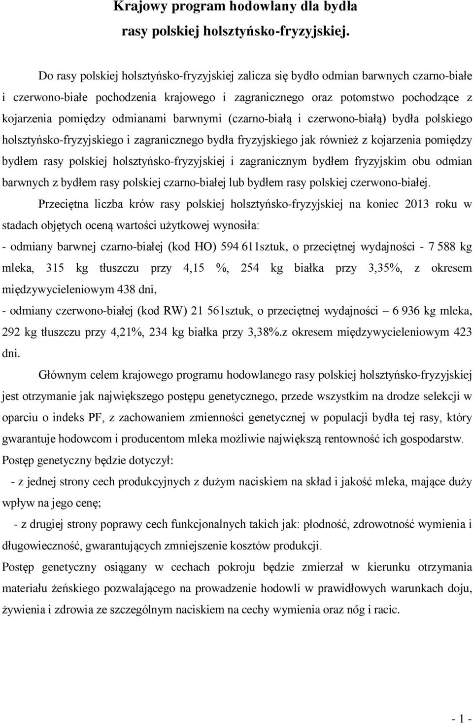 odmianami barwnymi (czarno-białą i czerwono-białą) bydła polskiego holsztyńsko-fryzyjskiego i zagranicznego bydła fryzyjskiego jak również z kojarzenia pomiędzy bydłem rasy polskiej