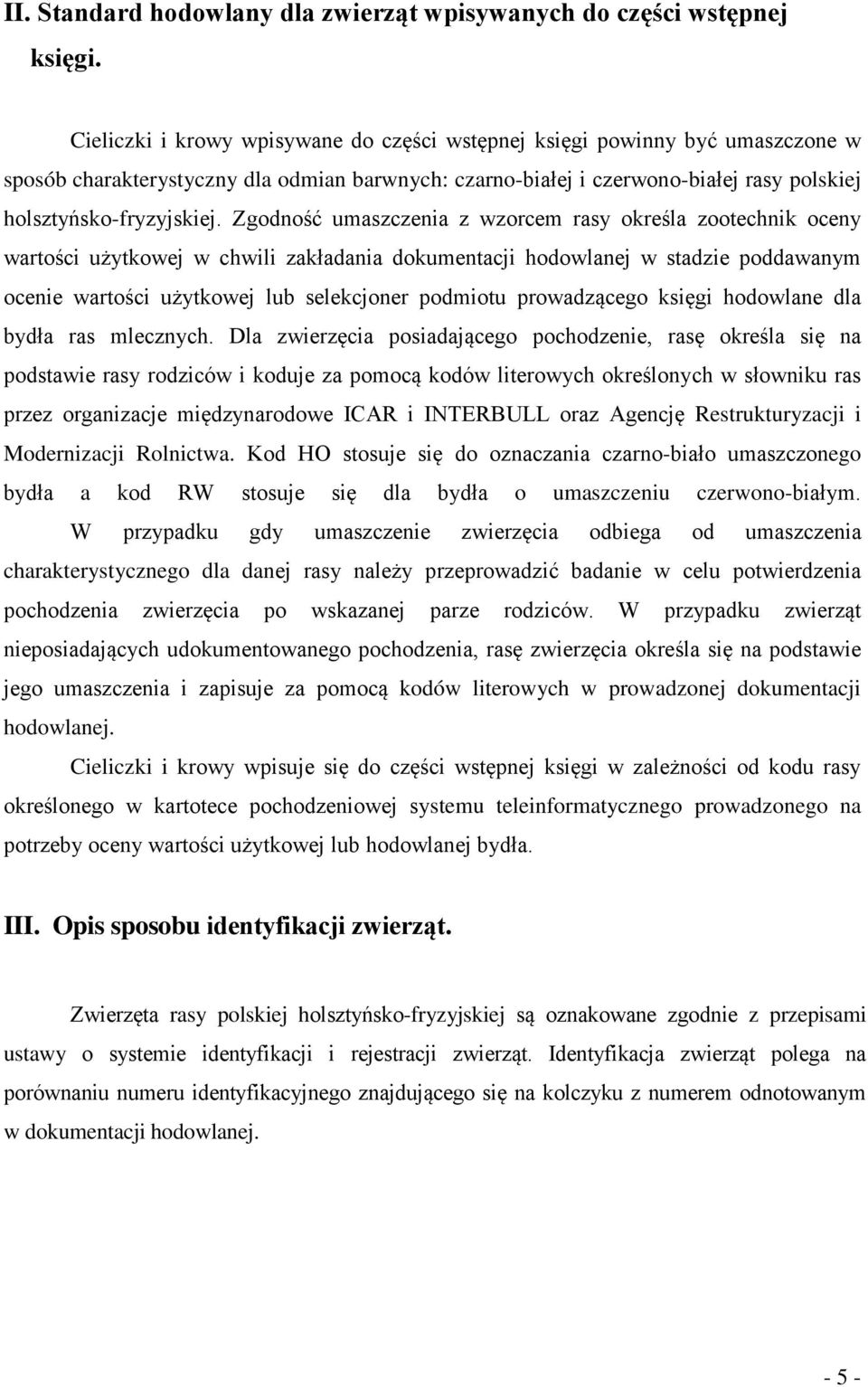 Zgodność umaszczenia z wzorcem rasy określa zootechnik oceny wartości użytkowej w chwili zakładania dokumentacji hodowlanej w stadzie poddawanym ocenie wartości użytkowej lub selekcjoner podmiotu