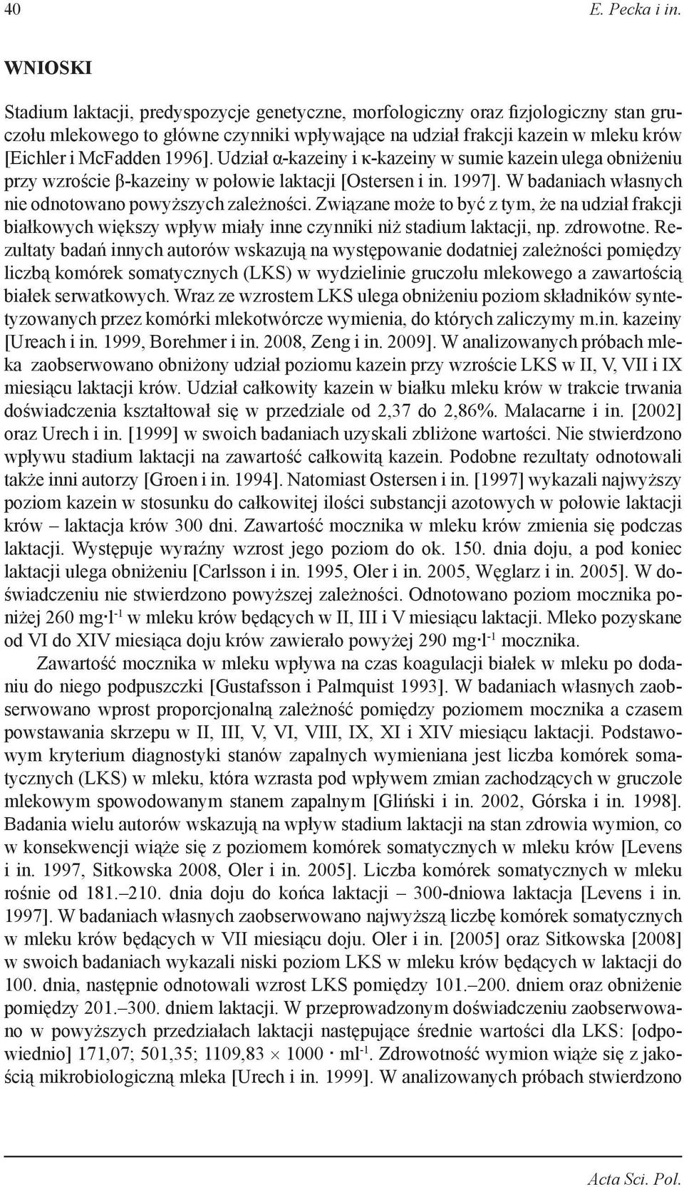 1996]. Udział α-kazeiny i κ-kazeiny w sumie kazein ulega obniżeniu przy wzroście β-kazeiny w połowie laktacji [Ostersen i in. 1997]. W badaniach własnych nie odnotowano powyższych zależności.