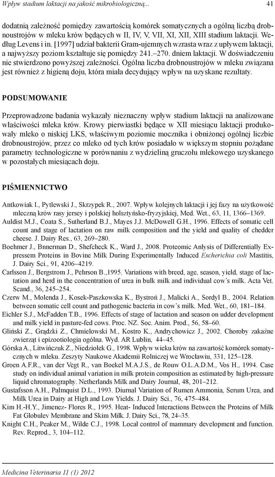 [1997] udział bakterii Gram-ujemnych wzrasta wraz z upływem laktacji, a najwyższy poziom kształtuje się pomiędzy 241. 270. dniem laktacji. W doświadczeniu nie stwierdzono powyższej zależności.