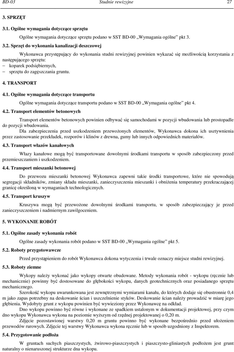 Sprzęt do wykonania kanalizacji deszczowej Wykonawca przystępujący do wykonania studni rewizyjnej powinien wykazać się możliwością korzystania z następującego sprzętu: koparek podsiębiernych, sprzętu