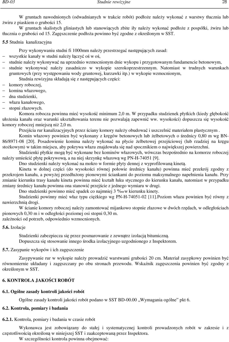 5 Studnia kanalizacyjna Przy wykonywaniu studni fi 1000mm należy przestrzegać następujących zasad: wszystkie kanały w studni należy łączyć oś w oś, studnie należy wykonywać na uprzednio wzmocnionym