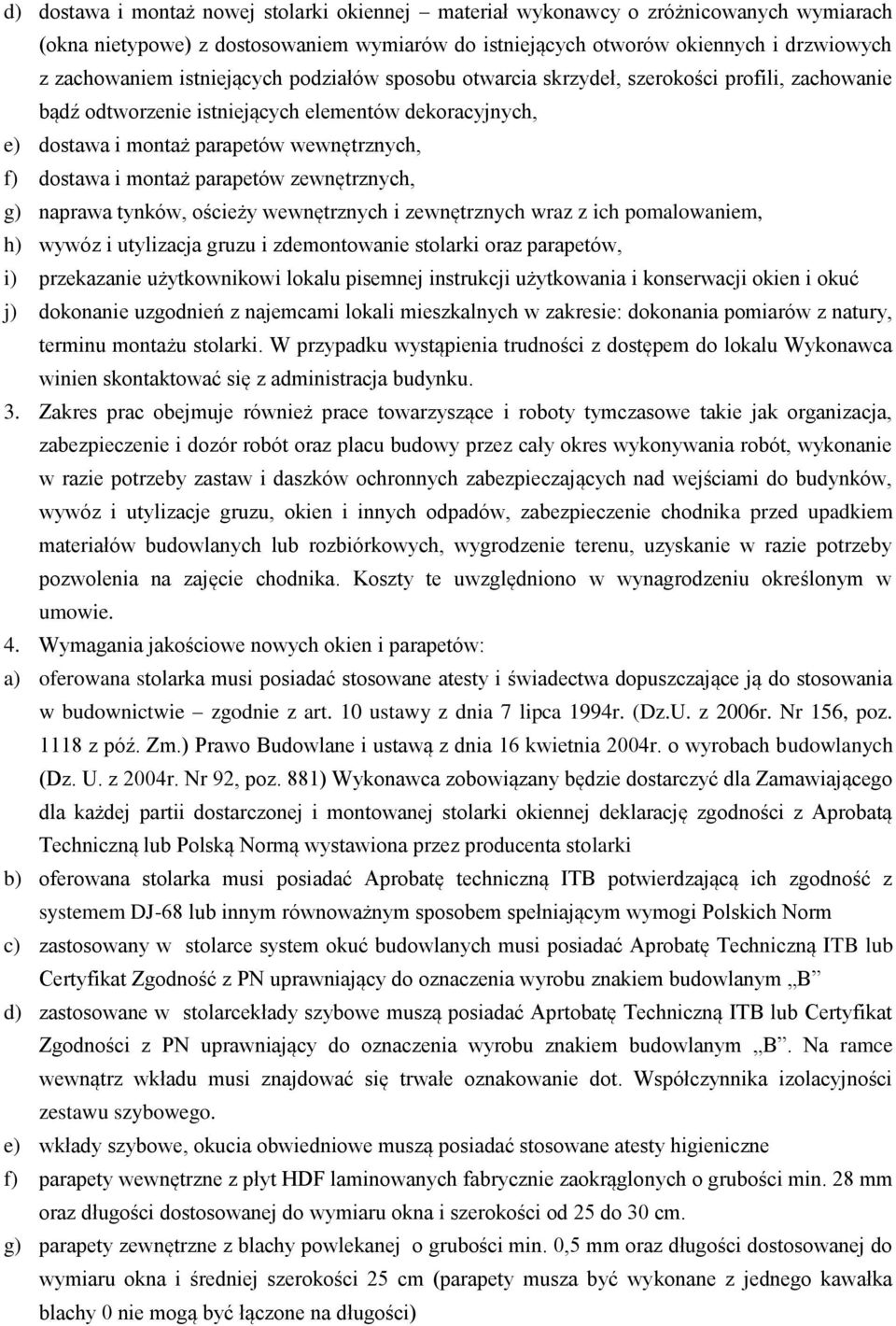 parapetów zewnętrznych, g) naprawa tynków, ościeży wewnętrznych i zewnętrznych wraz z ich pomalowaniem, h) wywóz i utylizacja gruzu i zdemontowanie stolarki oraz parapetów, i) przekazanie