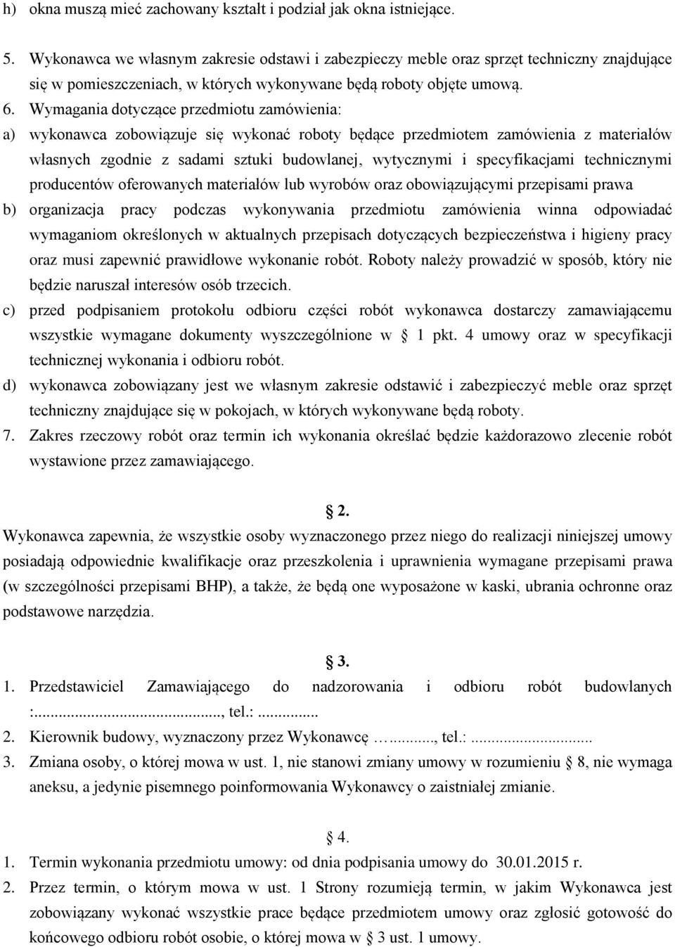 Wymagania dotyczące przedmiotu zamówienia: a) wykonawca zobowiązuje się wykonać roboty będące przedmiotem zamówienia z materiałów własnych zgodnie z sadami sztuki budowlanej, wytycznymi i