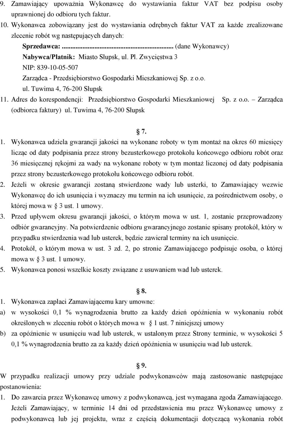 Zwycięstwa 3 NIP: 839-10-05-507 Zarządca - Przedsiębiorstwo Gospodarki Mieszkaniowej Sp. z o.o. ul. Tuwima 4, 76-200 Słupsk 11. Adres do korespondencji: Przedsiębiorstwo Gospodarki Mieszkaniowej Sp.