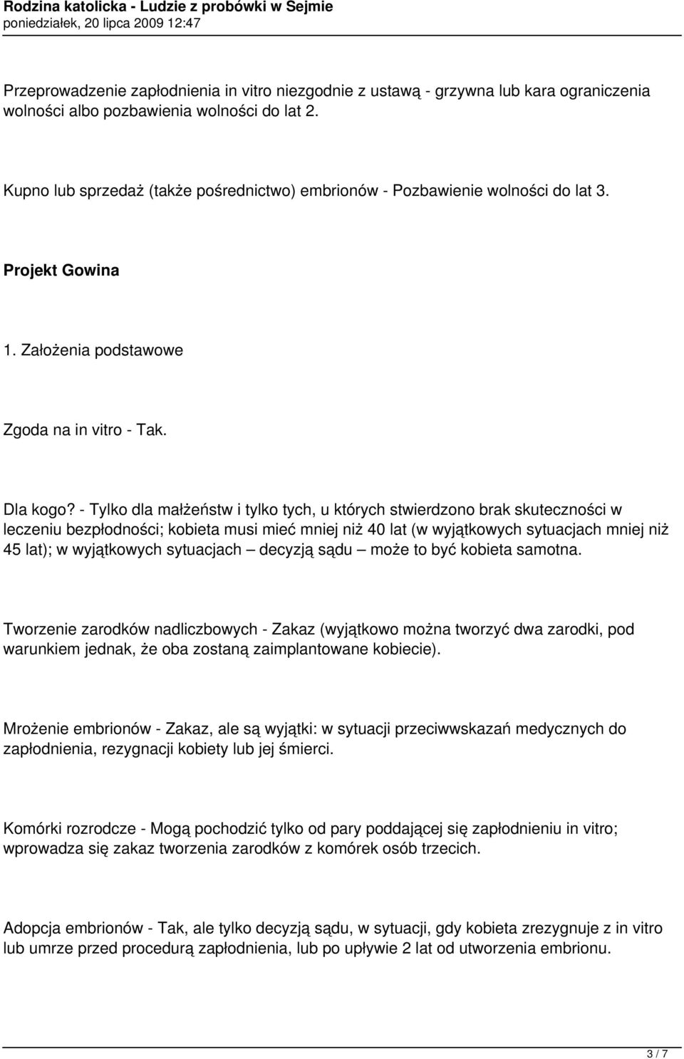 - Tylko dla małżeństw i tylko tych, u których stwierdzono brak skuteczności w leczeniu bezpłodności; kobieta musi mieć mniej niż 40 lat (w wyjątkowych sytuacjach mniej niż 45 lat); w wyjątkowych