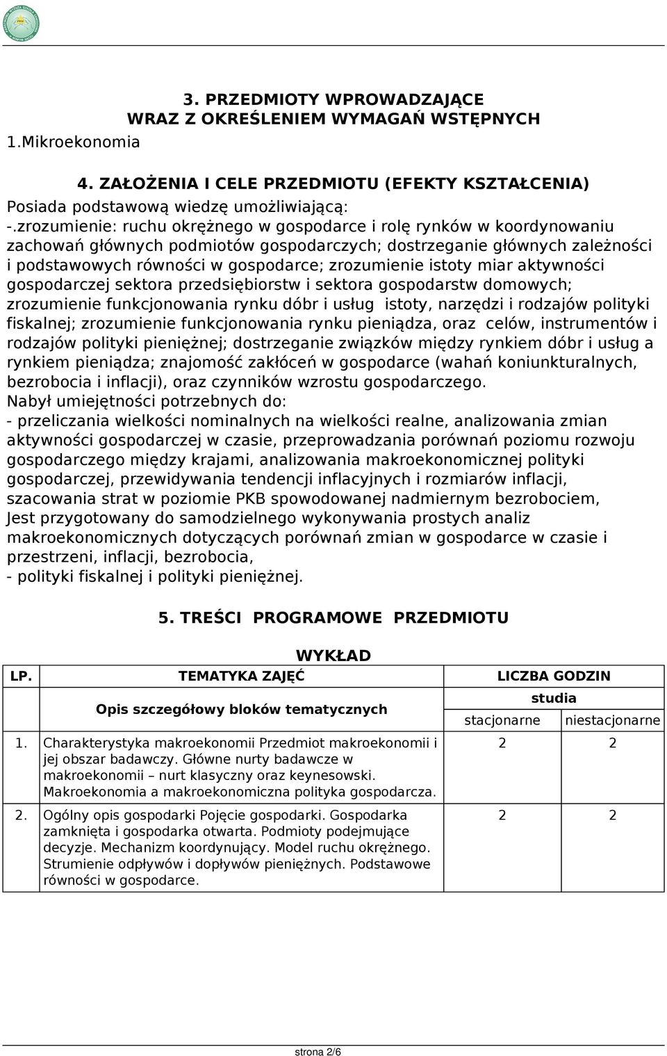 istoty miar aktywności gospodarczej sektora przedsiębiorstw i sektora gospodarstw domowych; zrozumienie funkcjonowania rynku dóbr i usług istoty, narzędzi i rodzajów polityki fiskalnej; zrozumienie