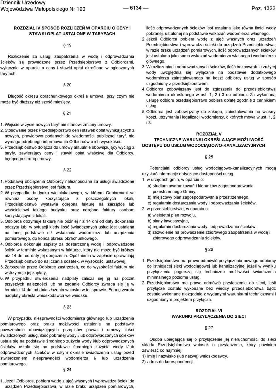 Odbiorcami, wyłącznie w oparciu o ceny i stawki opłat określone w ogłoszonych taryfach. 20 Długość okresu obrachunkowego określa umowa, przy czym nie może być dłuższy niż sześć miesięcy. 21 1.