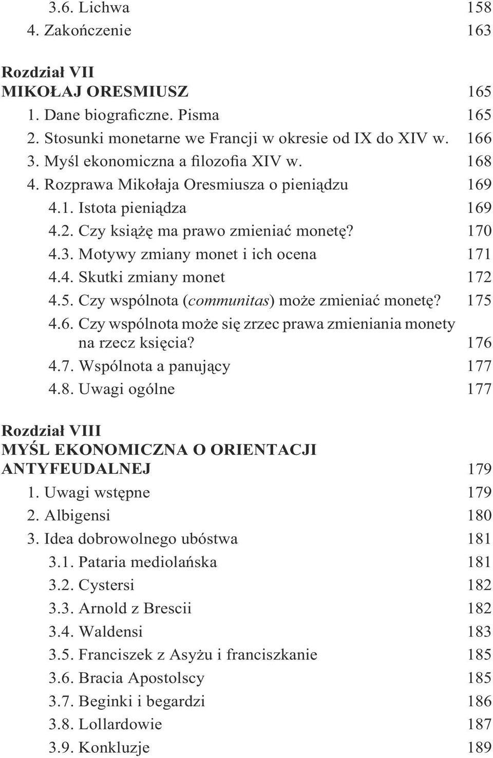 Motywy zmiany monet i ich ocena 171 4.4. Skutki zmiany monet 172 4.5. Czy wspólnota (communitas) może zmieniać monetę? 175 4.6. Czy wspólnota może się zrzec prawa zmieniania monety na rzecz księcia?