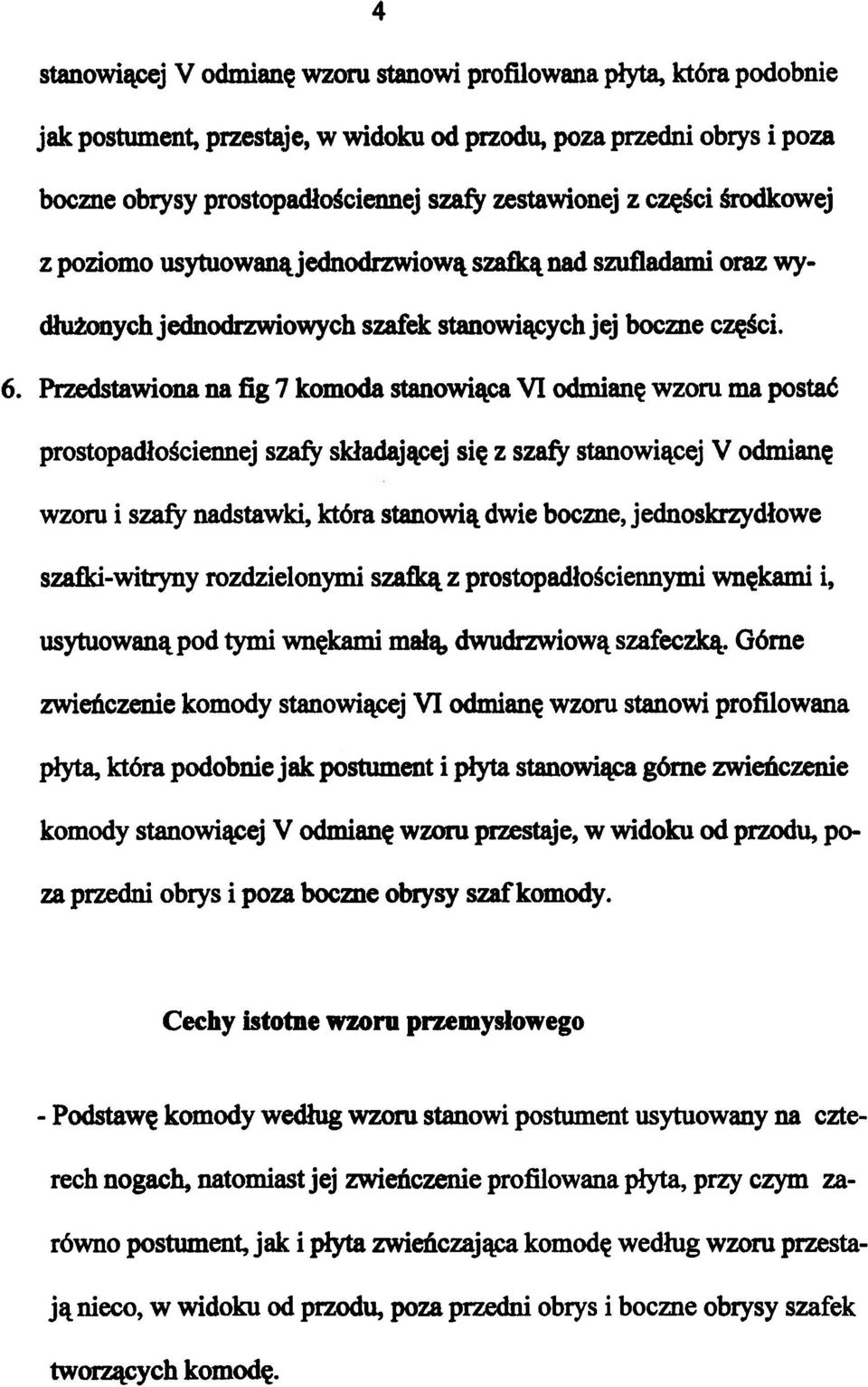 Przedstawiona na fig 7 komoda stanowiąca VI odmianę wzoru ma postać prostopadłościennej szafy składającej się z szafy stanowiącej V odmianę wzoru i szafy nadstawki, która stanowią dwie boczne,