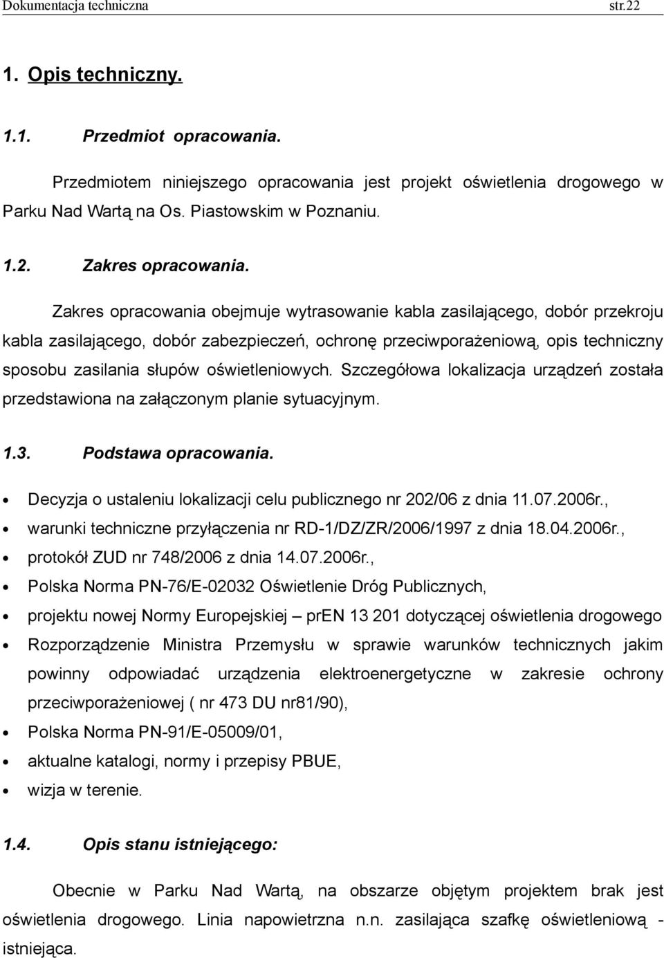 oświetleniowych. Szczegółowa lokalizacja urządzeń została przedstawiona na załączonym planie sytuacyjnym. 1.3. Podstawa opracowania.