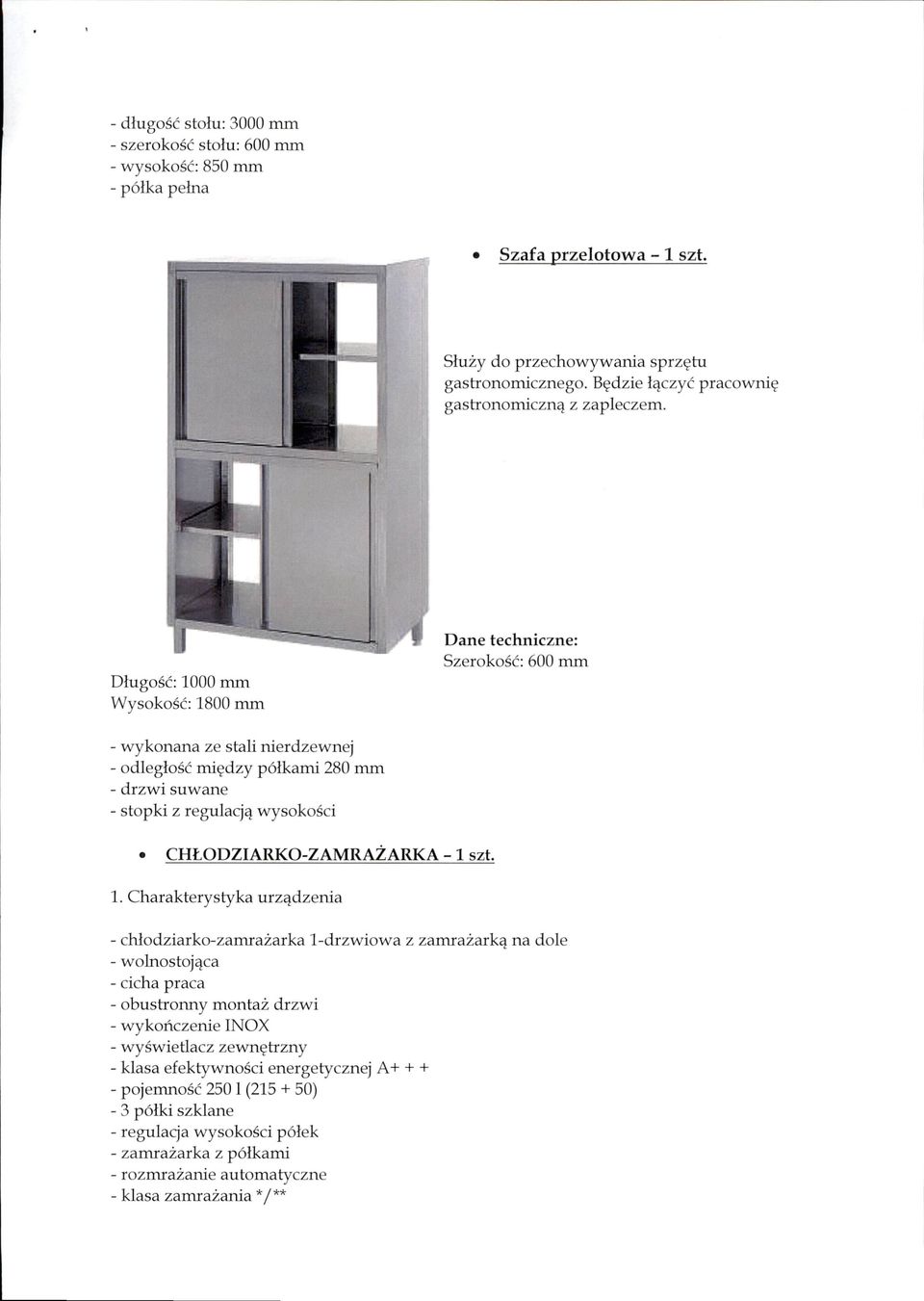 Długość: 1 OOO mm Wysokość: 1800 mm Dane techniczne: Szerokość: 600 mm - wykonana ze stali nierdzewnej - odległość mię dzy półkami 280 mm - drzwi suwane - stopki z regu lacją wysokości