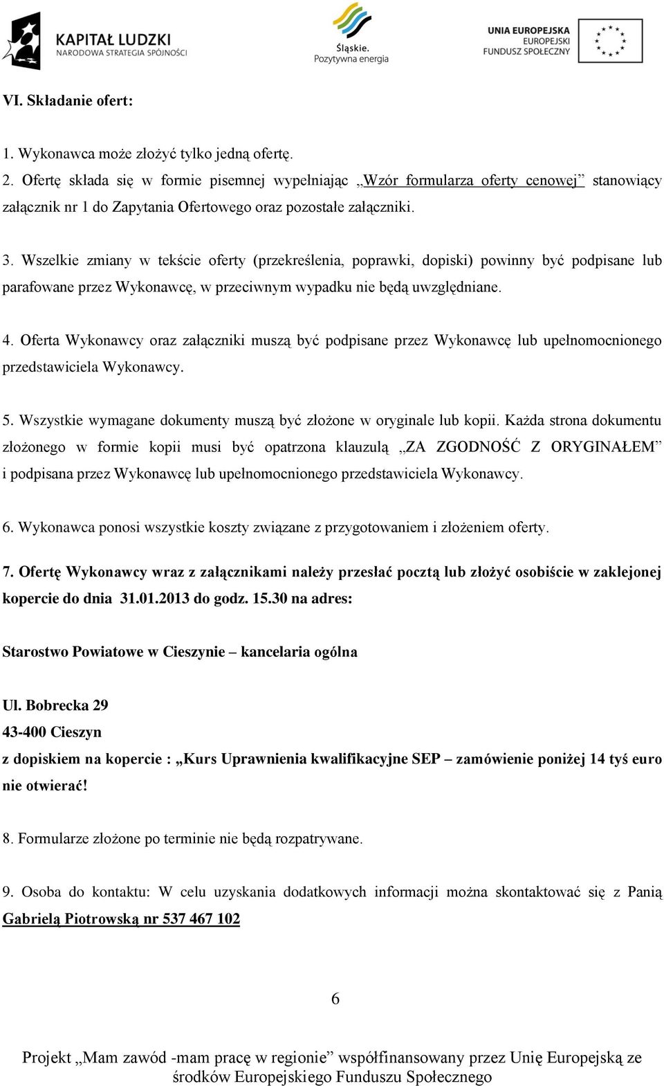 Wszelkie zmiany w tekście oferty (przekreślenia, poprawki, dopiski) powinny być podpisane lub parafowane przez Wykonawcę, w przeciwnym wypadku nie będą uwzględniane. 4.