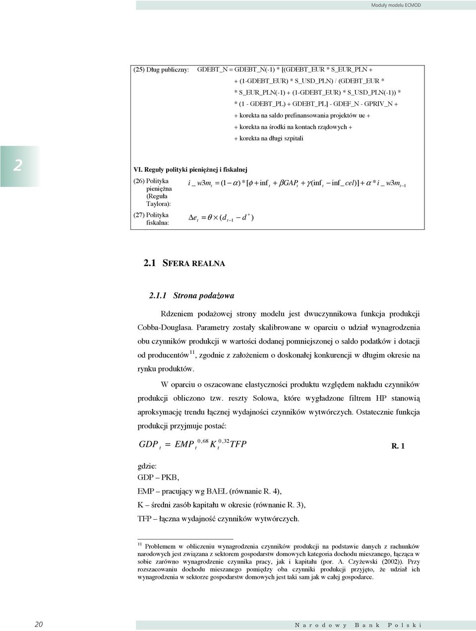 Reguły poliyki pieni nej i fiskalnej (26) Poliyka pieni na (Reguła Taylora): (27) Poliyka fiskalna: i _ w3m e = (1 α) *[ φ + inf + βgap + γ (inf inf_ cel)] + α * i _ w3m 1 = θ ( d 1 d ) 2.