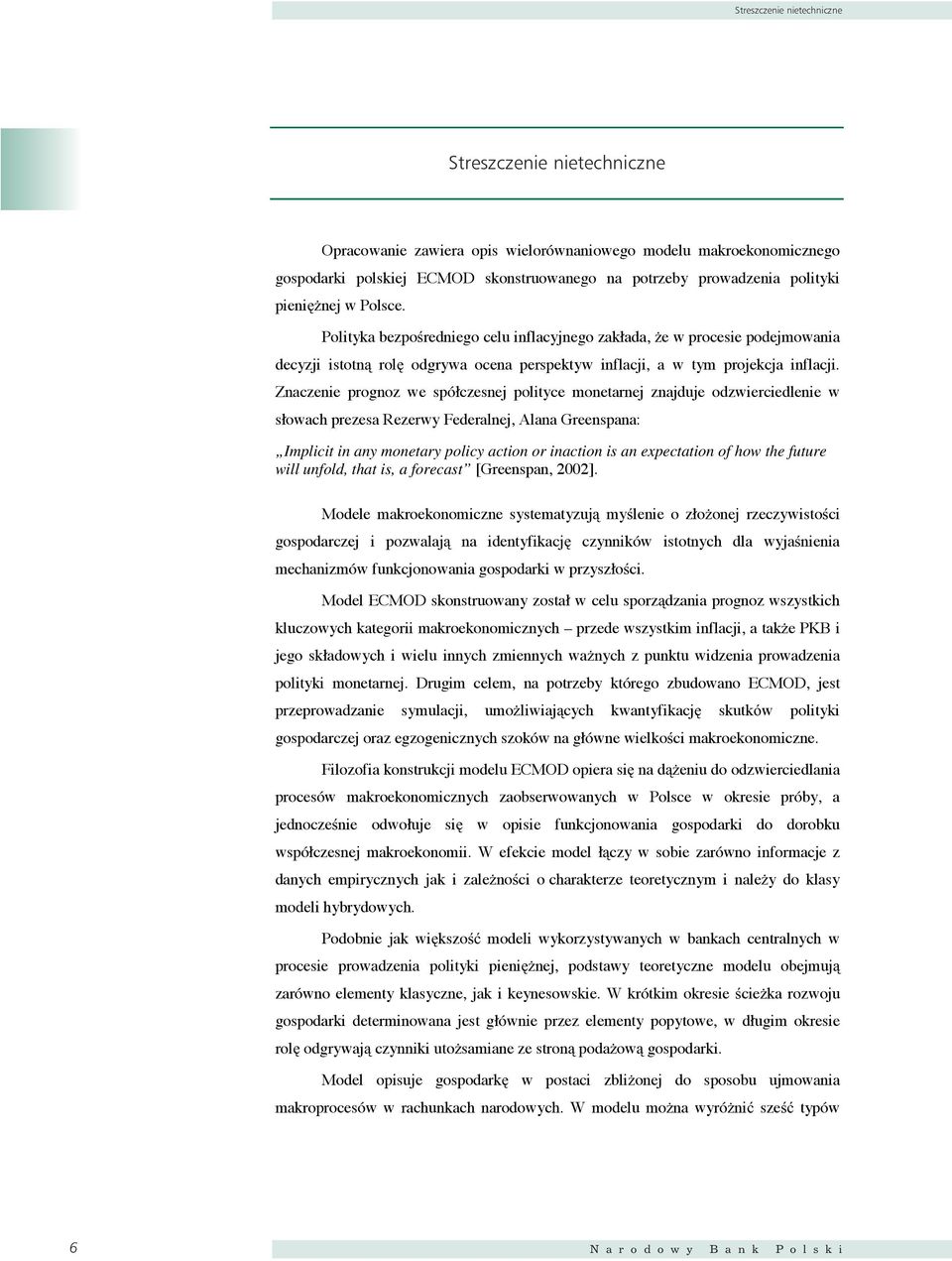 Znaczenie prognoz we spółczesnej poliyce monearnej znajduje odzwierciedlenie w słowach prezesa Rezerwy Federalnej, Alana Greenspana: Implici in any moneary policy acion or inacion is an expecaion of