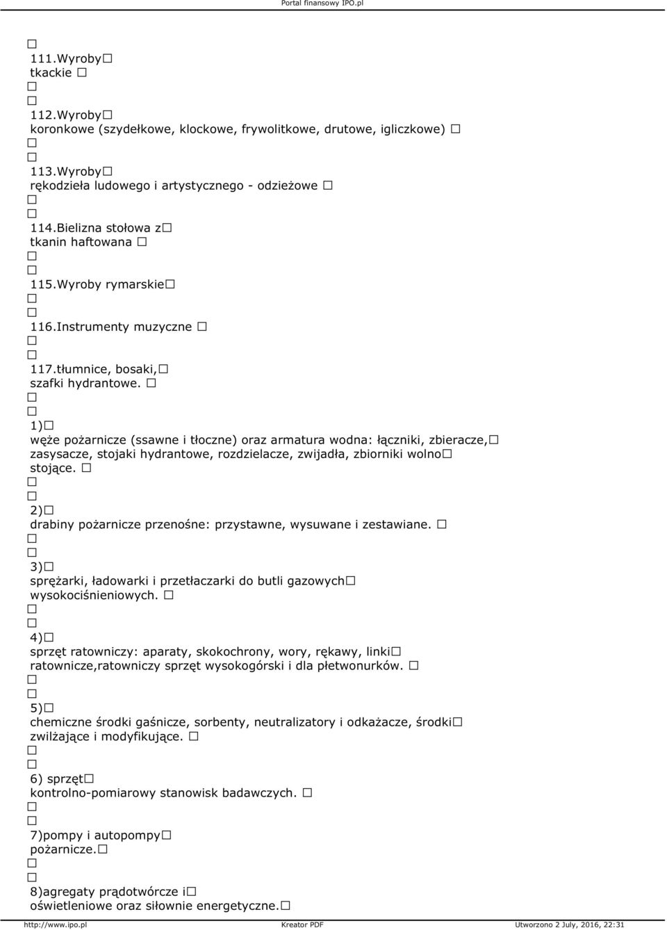 1) węże pożarnicze (ssawne i tłoczne) oraz armatura wodna: łączniki, zbieracze, zasysacze, stojaki hydrantowe, rozdzielacze, zwijadła, zbiorniki wolno stojące.