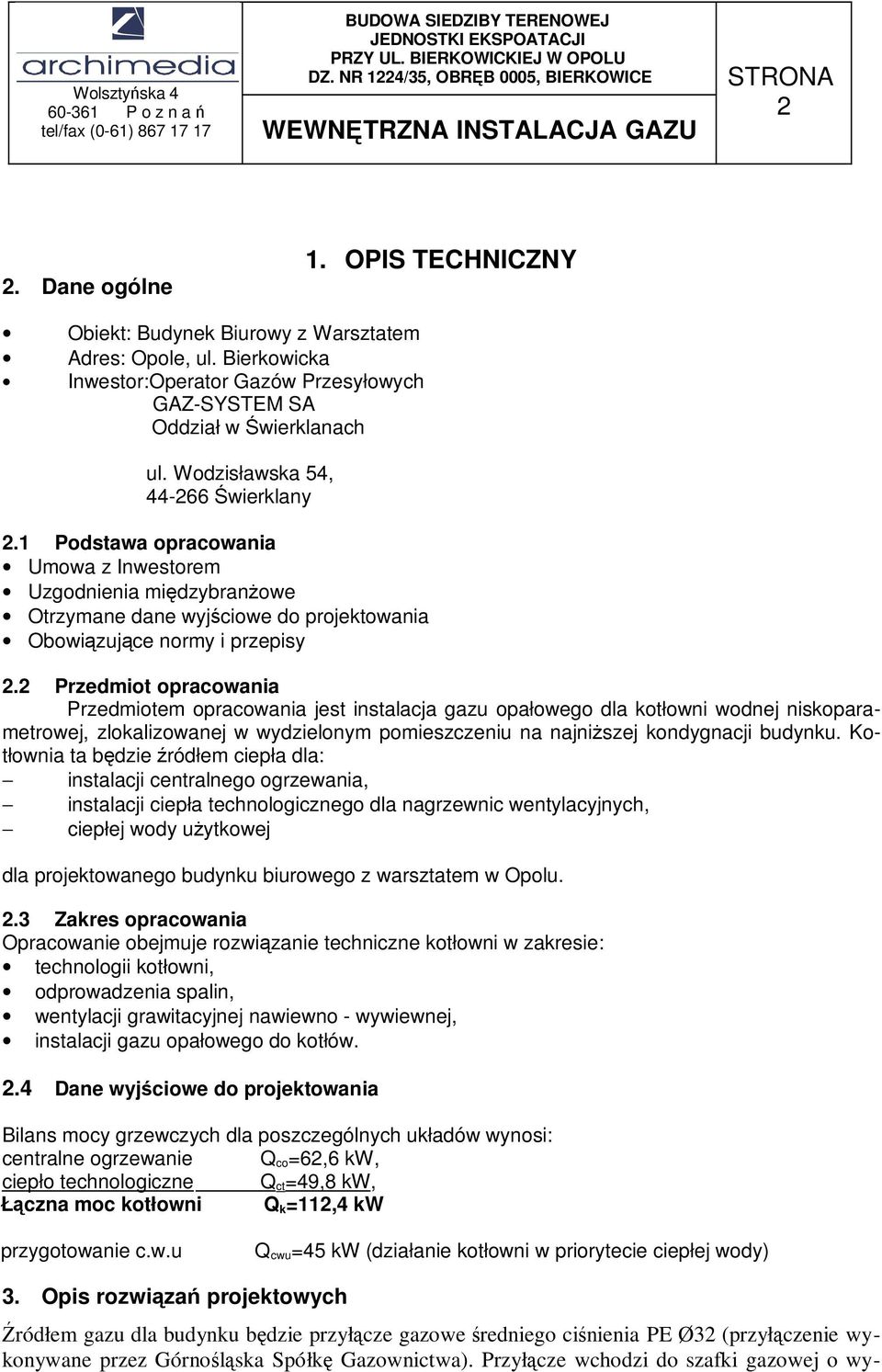 2 Przedmiot opracowania Przedmiotem opracowania jest instalacja gazu opałowego dla kotłowni wodnej niskoparametrowej, zlokalizowanej w wydzielonym pomieszczeniu na najniŝszej kondygnacji budynku.