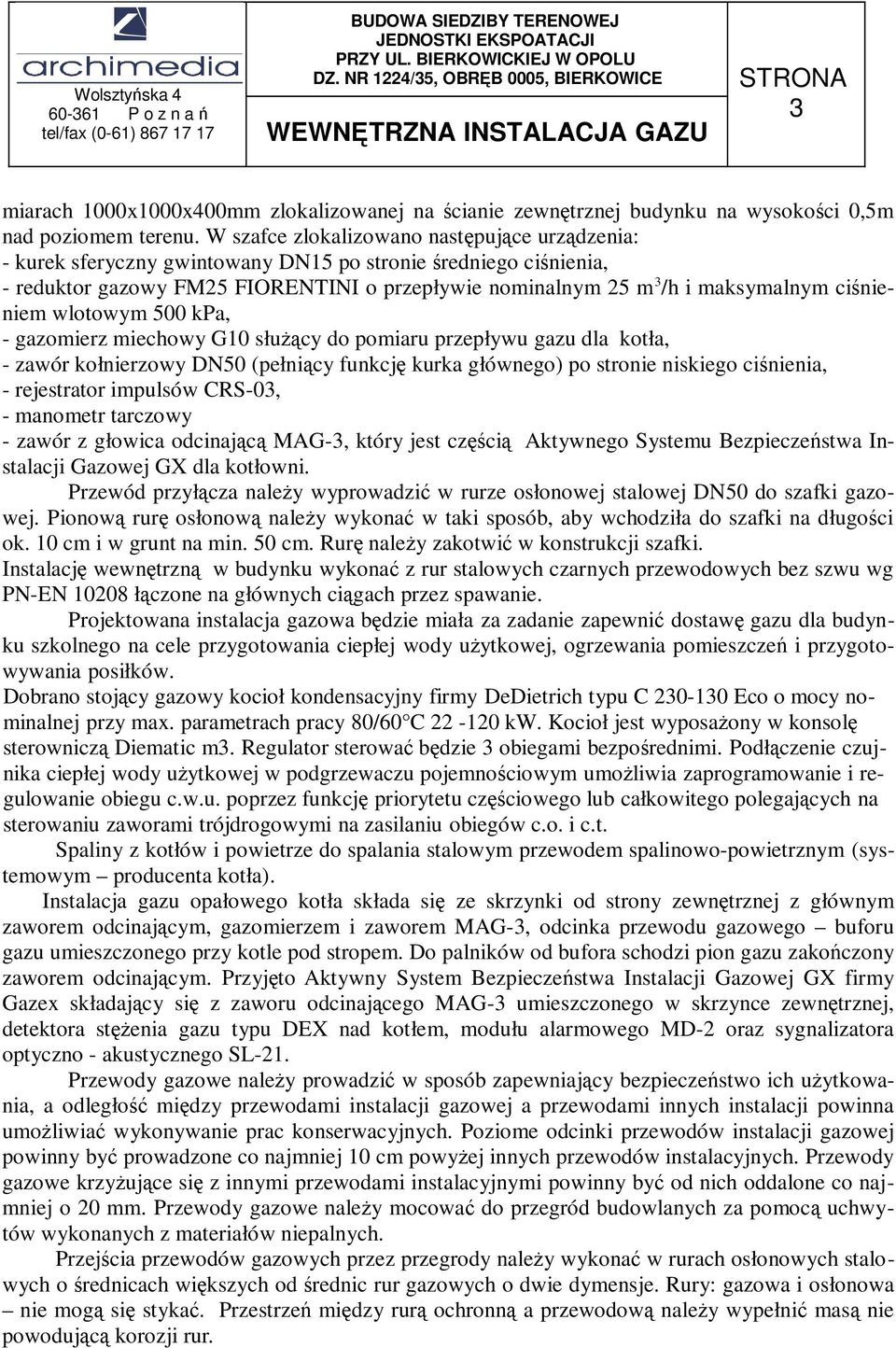 ciśnieniem wlotowym 500 kpa, - gazomierz miechowy G10 słuŝący do pomiaru przepływu gazu dla kotła, - zawór kołnierzowy DN50 (pełniący funkcję kurka głównego) po stronie niskiego ciśnienia, -