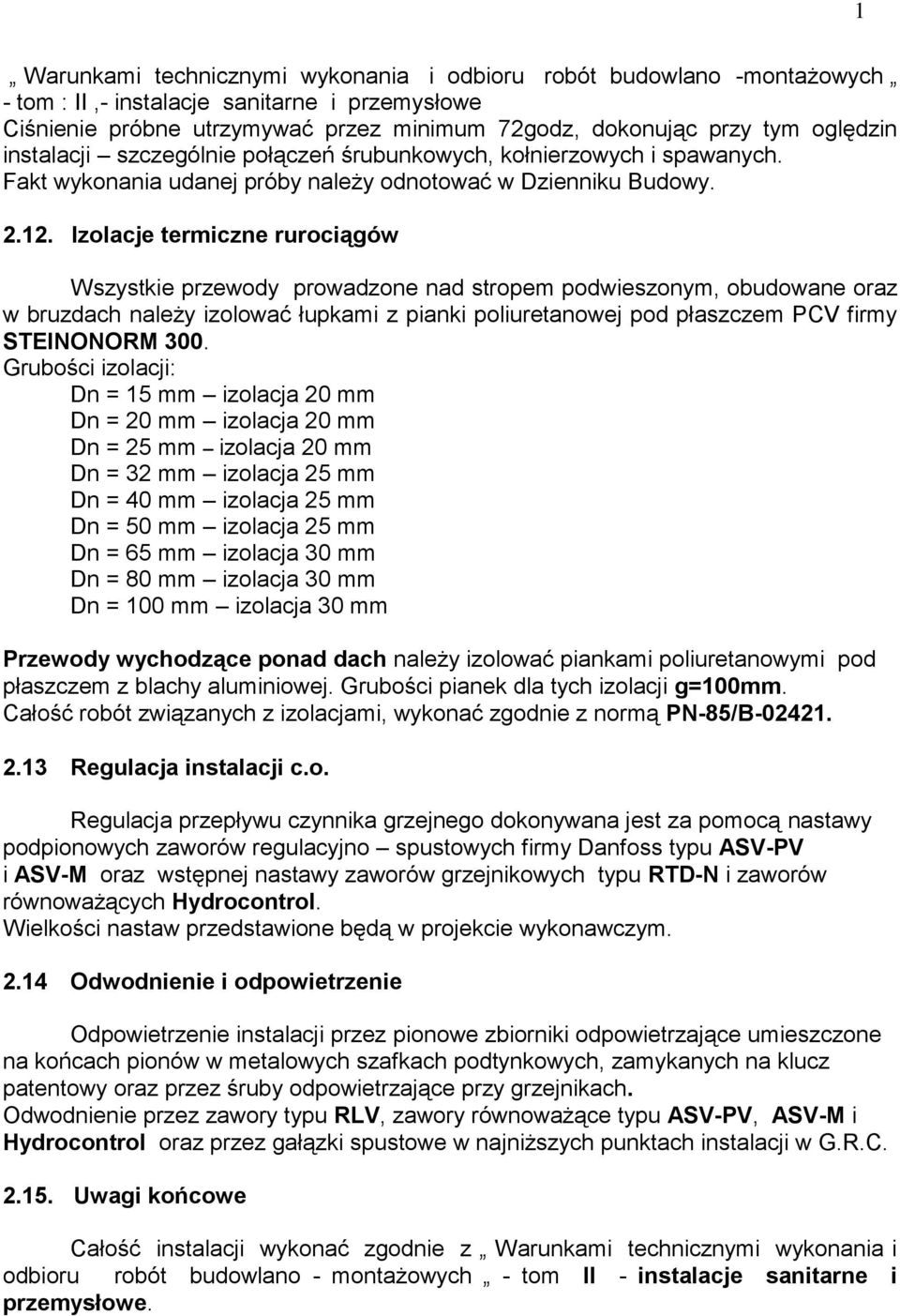 Izolacje termiczne rurociągów Wszystkie przewody prowadzone nad stropem podwieszonym, obudowane oraz w bruzdach należy izolować łupkami z pianki poliuretanowej pod płaszczem PCV firmy STEINONORM 300.