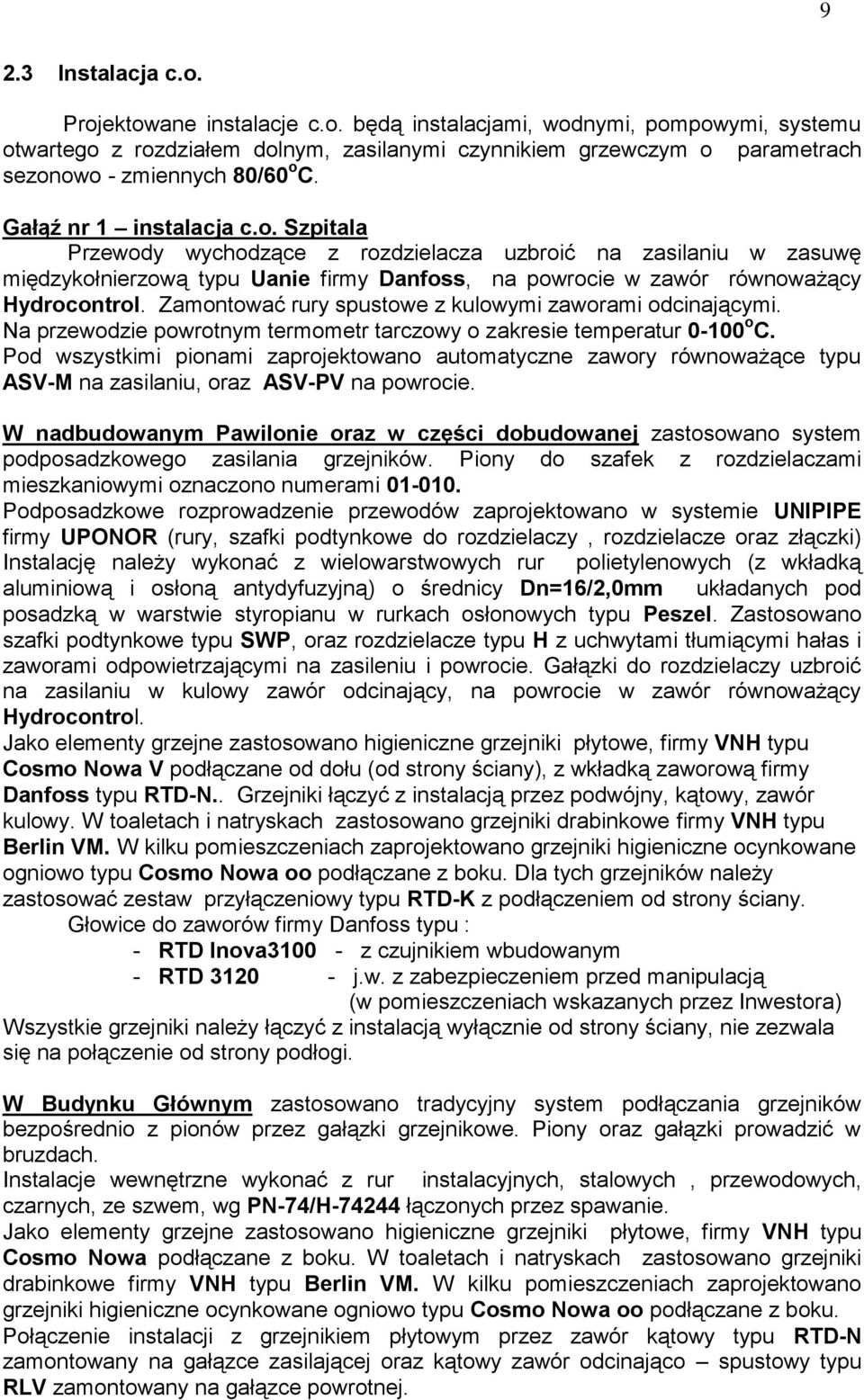 W nadbudowanym Pawilonie oraz w części dobudowanej zastosowano system podposadzkowego zasilania grzejników. Piony do szafek z rozdzielaczami mieszkaniowymi oznaczono numerami 01-010.