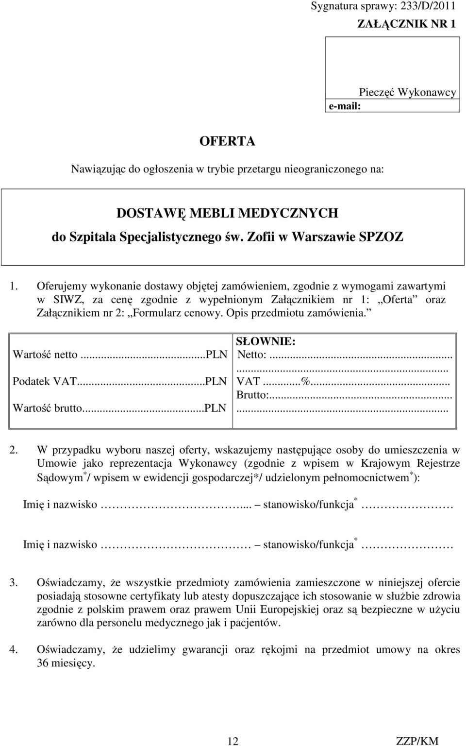 Opis przedmiotu zamówienia. Wartość netto...pln Podatek VAT...PLN Wartość brutto...pln SŁOWNIE: Netto:...... VAT...%... Brutto:...... 2.