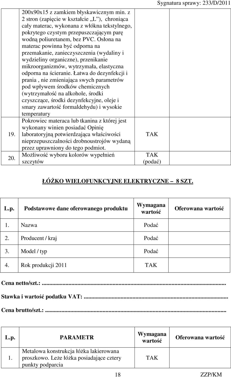 Osłona na materac powinna być odporna na przemakanie, zanieczyszczenia (wydaliny i wydzieliny organiczne), przenikanie mikroorganizmów, wytrzymała, elastyczna odporna na ścieranie.